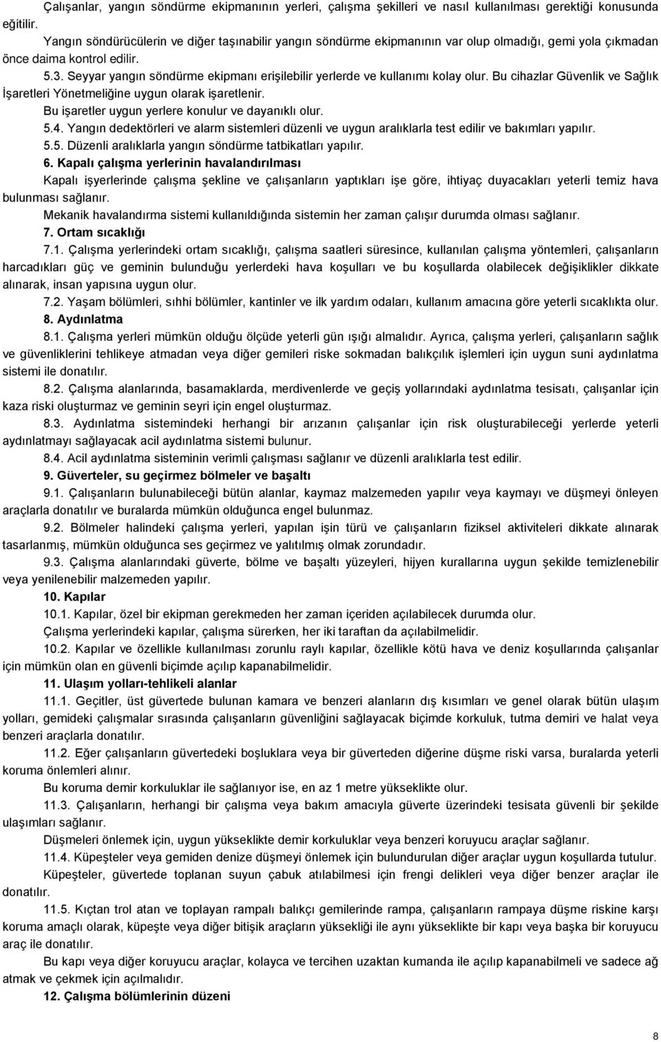 Seyyar yangın söndürme ekipmanı erişilebilir yerlerde ve kullanımı kolay olur. Bu cihazlar Güvenlik ve Sağlık İşaretleri Yönetmeliğine uygun olarak işaretlenir.