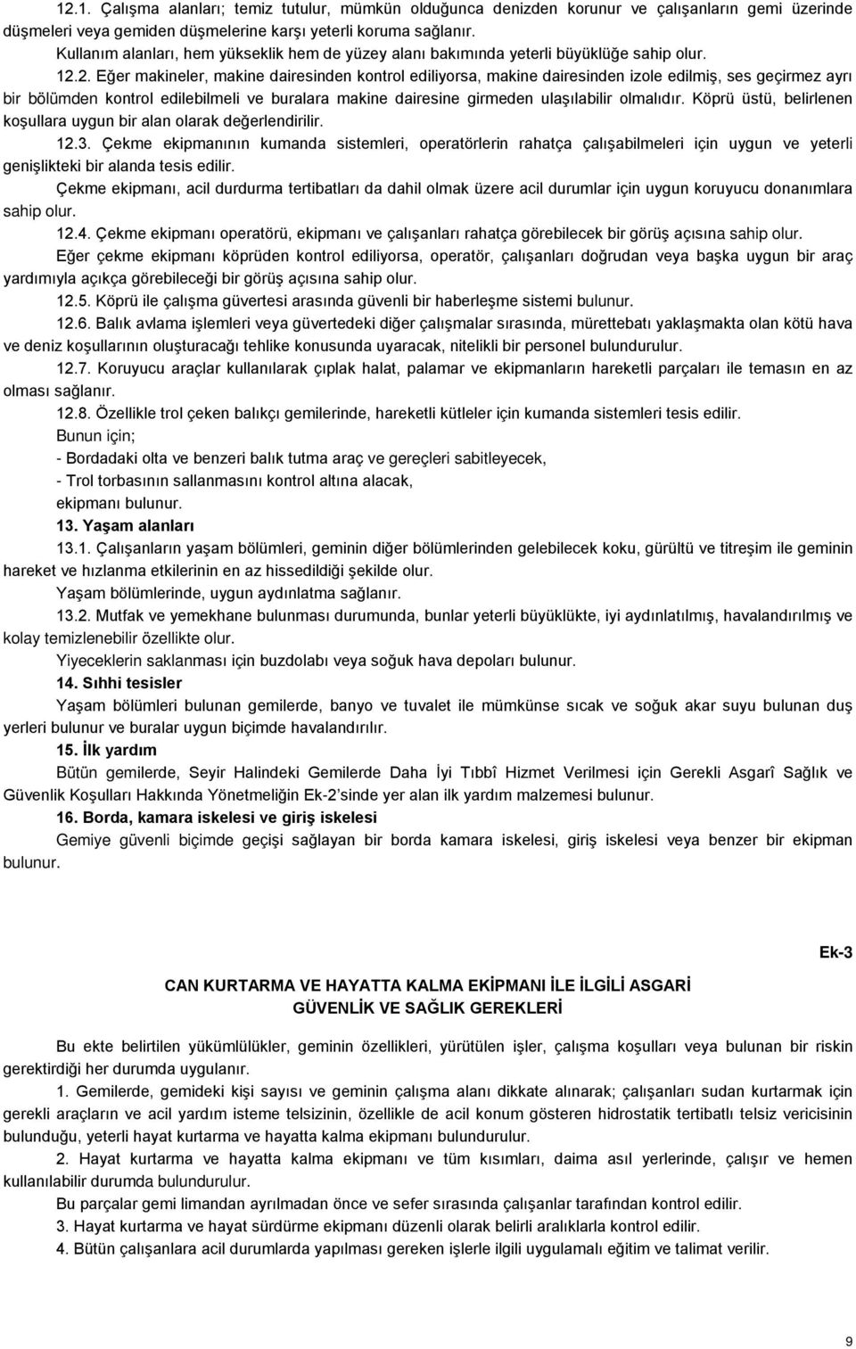 2. Eğer makineler, makine dairesinden kontrol ediliyorsa, makine dairesinden izole edilmiş, ses geçirmez ayrı bir bölümden kontrol edilebilmeli ve buralara makine dairesine girmeden ulaşılabilir