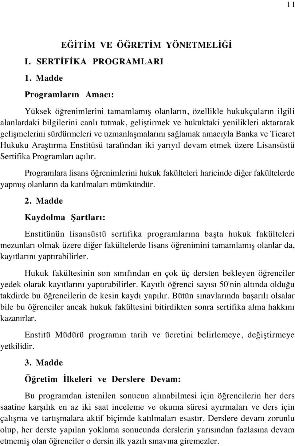 sürdürmeleri ve uzmanlaşmalarını sağlamak amacıyla Banka ve Ticaret Hukuku Araştırma Enstitüsü tarafından iki yarıyıl devam etmek üzere Lisansüstü Sertifika Programları açılır.