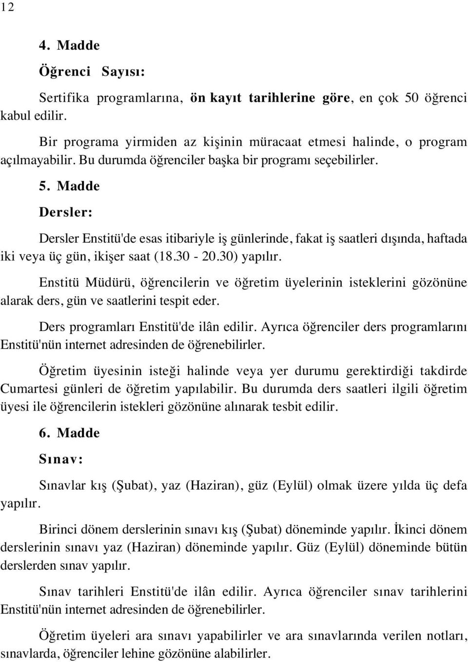 30) yapılır. Enstitü Müdürü, öğrencilerin ve öğretim üyelerinin isteklerini gözönüne alarak ders, gün ve saatlerini tespit eder. Ders programları Enstitü'de ilân edilir.