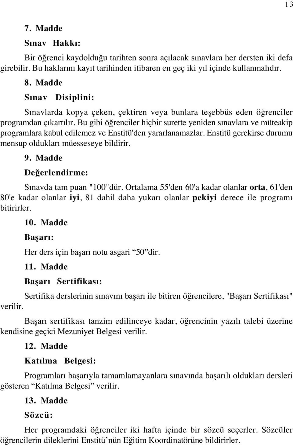 Bu gibi öğrenciler hiçbir surette yeniden sınavlara ve müteakip programlara kabul edilemez ve Enstitü'den yararlanamazlar. Enstitü gerekirse durumu mensup oldukları müesseseye bildirir. 9.