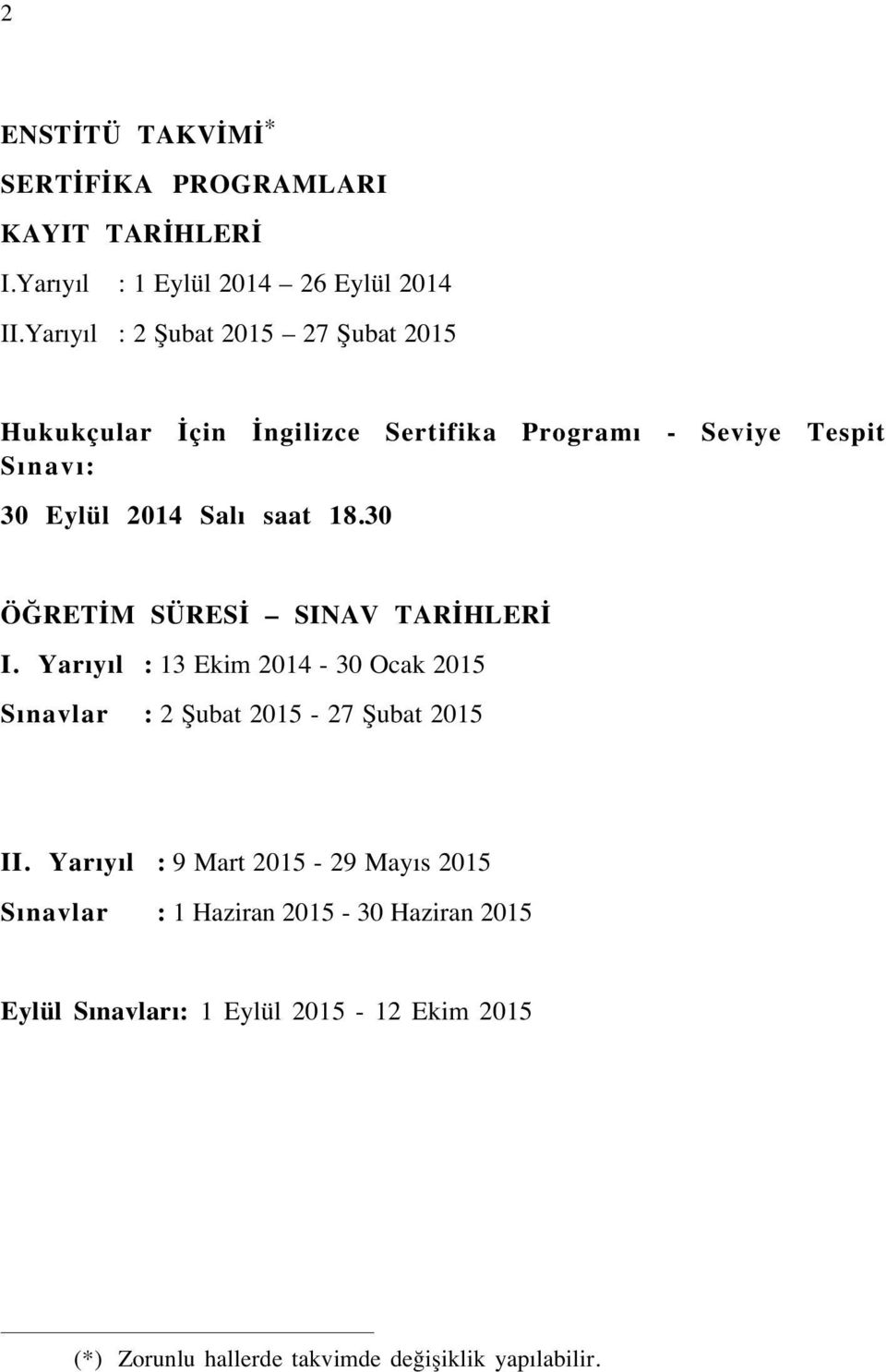 18.30 ÖĞRETİM SÜRESİ SINAV TARİHLERİ I. Yarıyıl : 13 Ekim 2014-30 Ocak 2015 Sınavlar : 2 Şubat 2015-27 Şubat 2015 II.