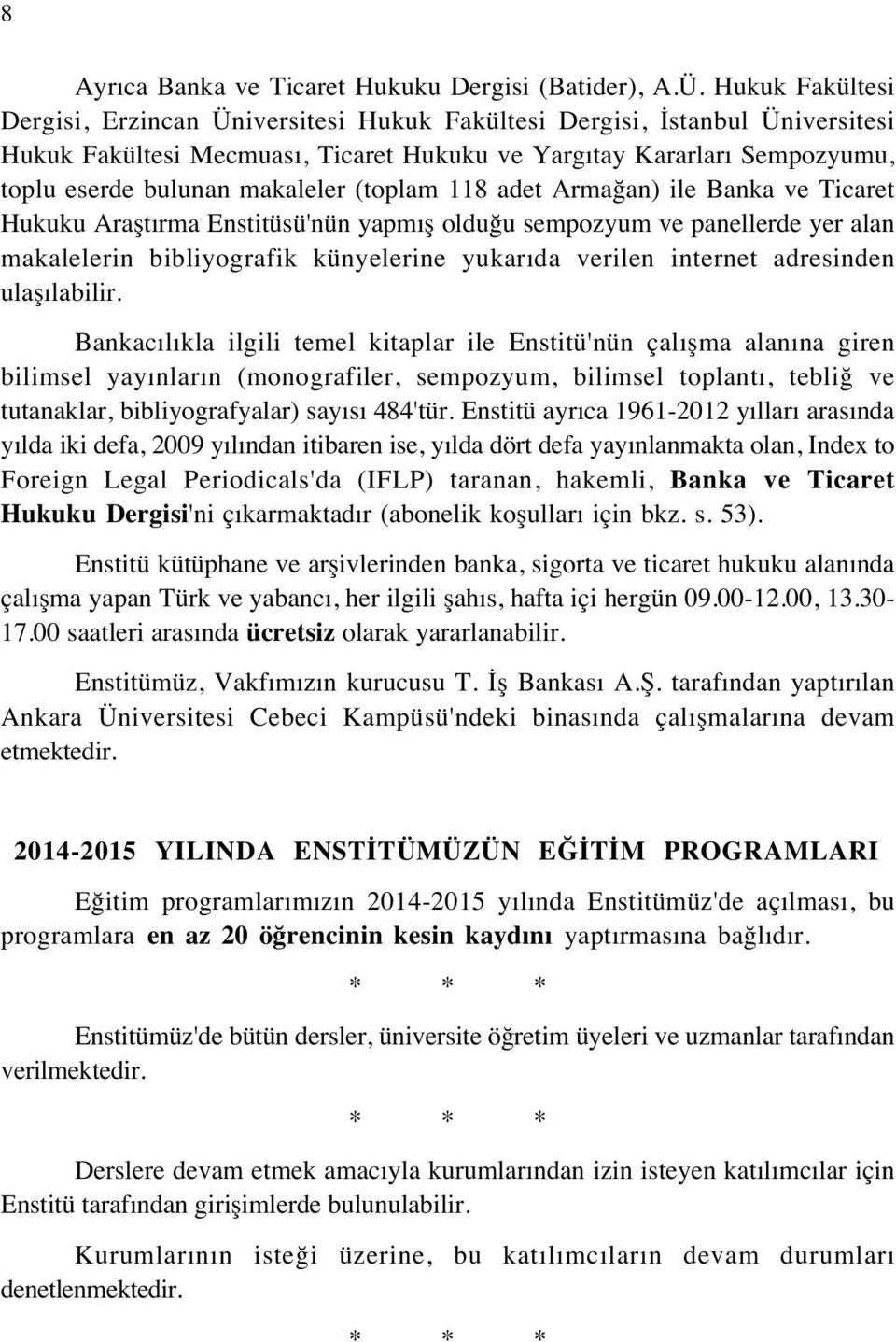 (toplam 118 adet Armağan) ile Banka ve Ticaret Hukuku Araştırma Enstitüsü'nün yapmış olduğu sempozyum ve panellerde yer alan makalelerin bibliyografik künyelerine yukarıda verilen internet adresinden