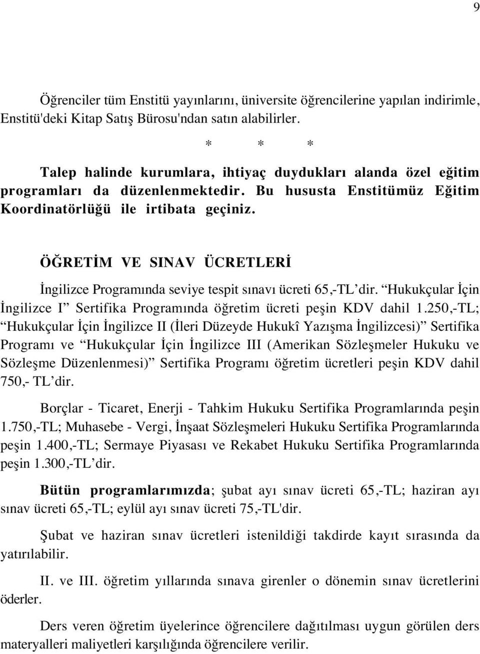 ÖĞRETİM VE SINAV ÜCRETLERİ İngilizce Programında seviye tespit sınavı ücreti 65,-TL dir. Hukukçular İçin İngilizce I Sertifika Programında öğretim ücreti peşin KDV dahil 1.