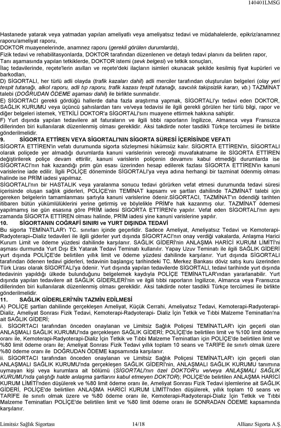 sonuçları, İlaç tedavilerinde, reçete'lerin asılları ve reçete'deki ilaçların isimleri okunacak şekilde kesilmiş fiyat kupürleri ve barkodları, D) SİGORTALI, her türlü adli olayda (trafik kazaları