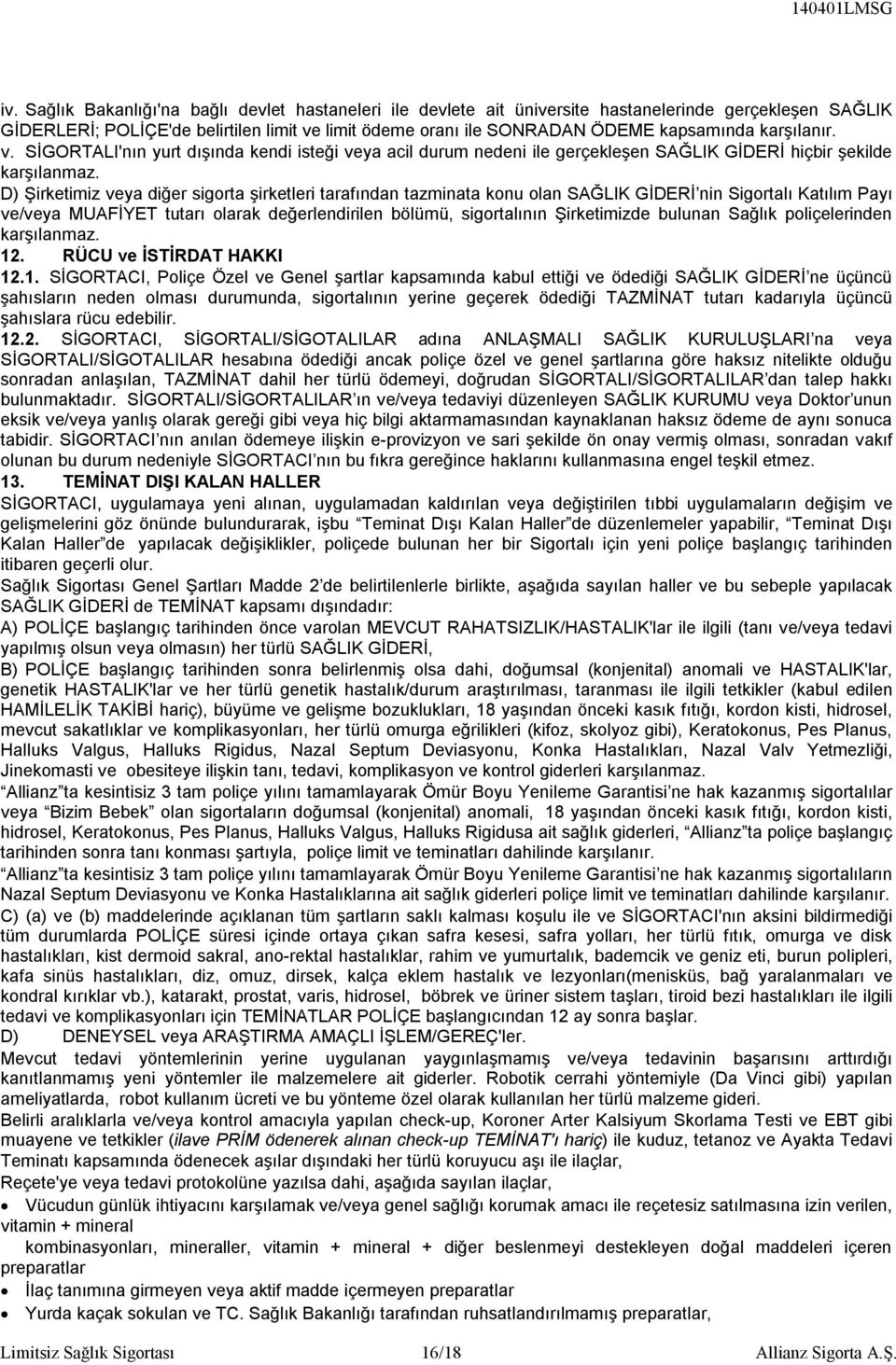 D) Şirketimiz veya diğer sigorta şirketleri tarafından tazminata konu olan SAĞLIK GİDERİ nin Sigortalı Katılım Payı ve/veya MUAFİYET tutarı olarak değerlendirilen bölümü, sigortalının Şirketimizde