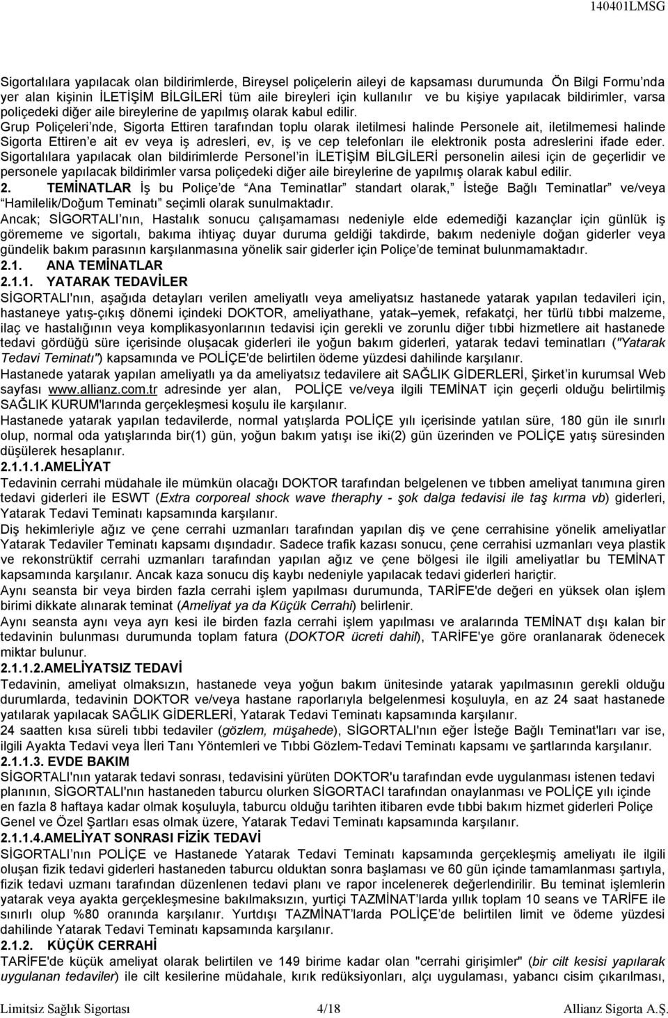 Grup Poliçeleri nde, Sigorta Ettiren tarafından toplu olarak iletilmesi halinde Personele ait, iletilmemesi halinde Sigorta Ettiren e ait ev veya iş adresleri, ev, iş ve cep telefonları ile