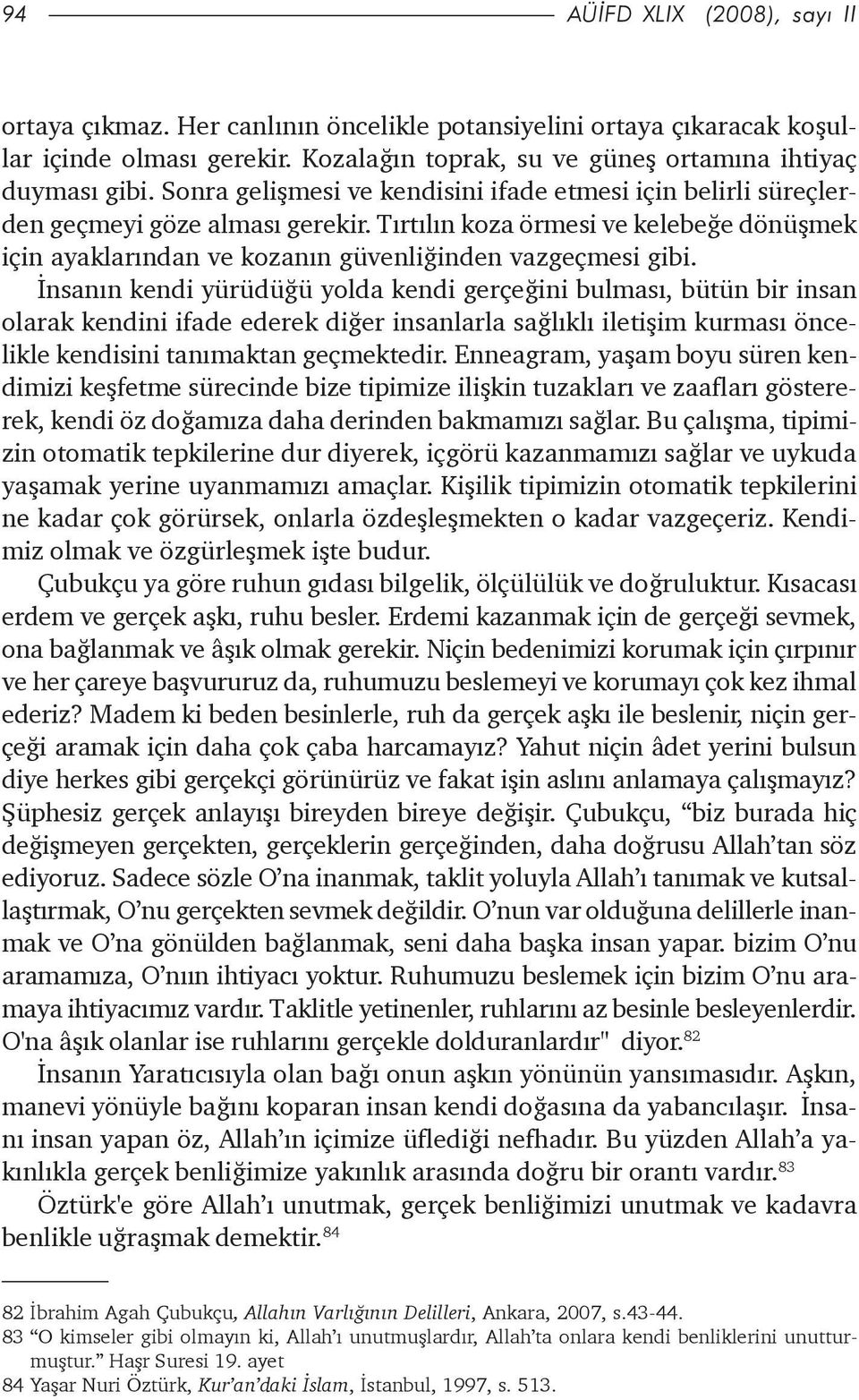 Ýnsanýn kendi yürüdüðü yolda kendi gerçeðini bulmasý, bütün bir insan olarak kendini ifade ederek diðer insanlarla saðlýklý iletiþim kurmasý öncelikle kendisini tanýmaktan geçmektedir.