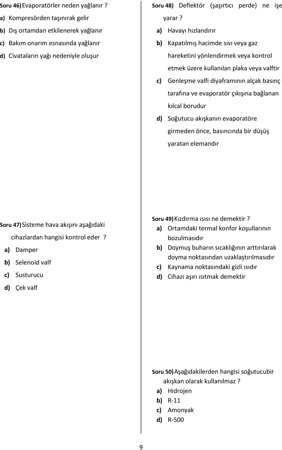 a) Havayı hızlandırır b) Kapatılmış hacimde sıvı veya gaz hareketini yönlendirmek veya kontrol etmek üzere kullanılan plaka veya valftir c) Genleşme valfi diyaframının alçak basınç tarafına ve