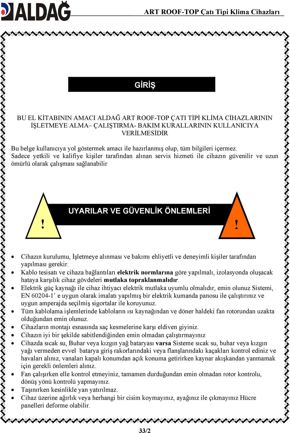 Sadece yetkili ve kalifiye kişiler tarafından alınan servis hizmeti ile cihazın güvenilir ve uzun ömürlü olarak çalışması sağlanabilir UYARILAR VE GÜVENLİK ÖNLEMLERİ!