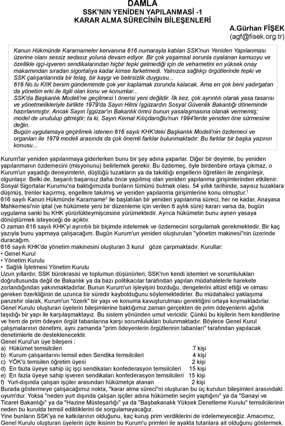 Bir çok yaşamsal sorunla oyalanan kamuoyu ve özellikle işçi-işveren sendikalarından hiçbir tepki gelmediği için de vehametini en yüksek onay makamından sıradan sigortalıya kadar kimse farketmedi.