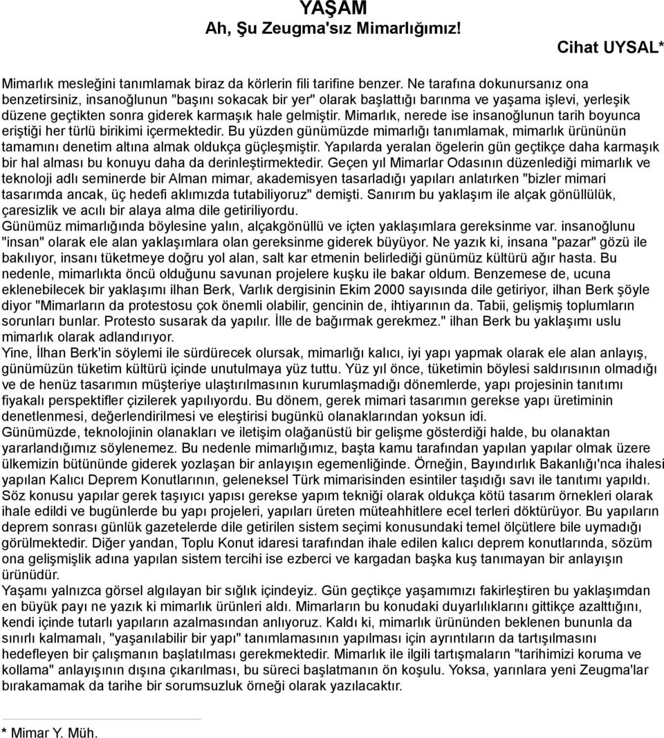 Mimarlık, nerede ise insanoğlunun tarih boyunca eriştiği her türlü birikimi içermektedir.