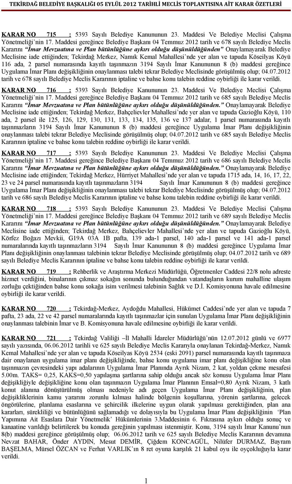 ettiğinden; Tekirdağ Merkez, Namık Kemal Mahallesi nde yer alan ve tapuda Köseilyas Köyü 116 ada, 2 parsel numarasında kayıtlı taşınmazın 3194 Sayılı İmar Kanununun 8 (b) maddesi gereğince Uygulama