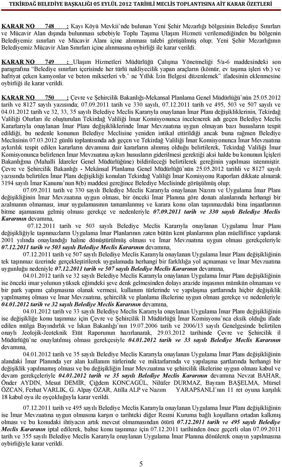 Çalışma Yönetmeliği 5/a-6 maddesindeki son paragrafına Belediye sınırları içerisinde her türlü nakliyecilik yapan araçların (kömür, ev taşıma işleri vb.