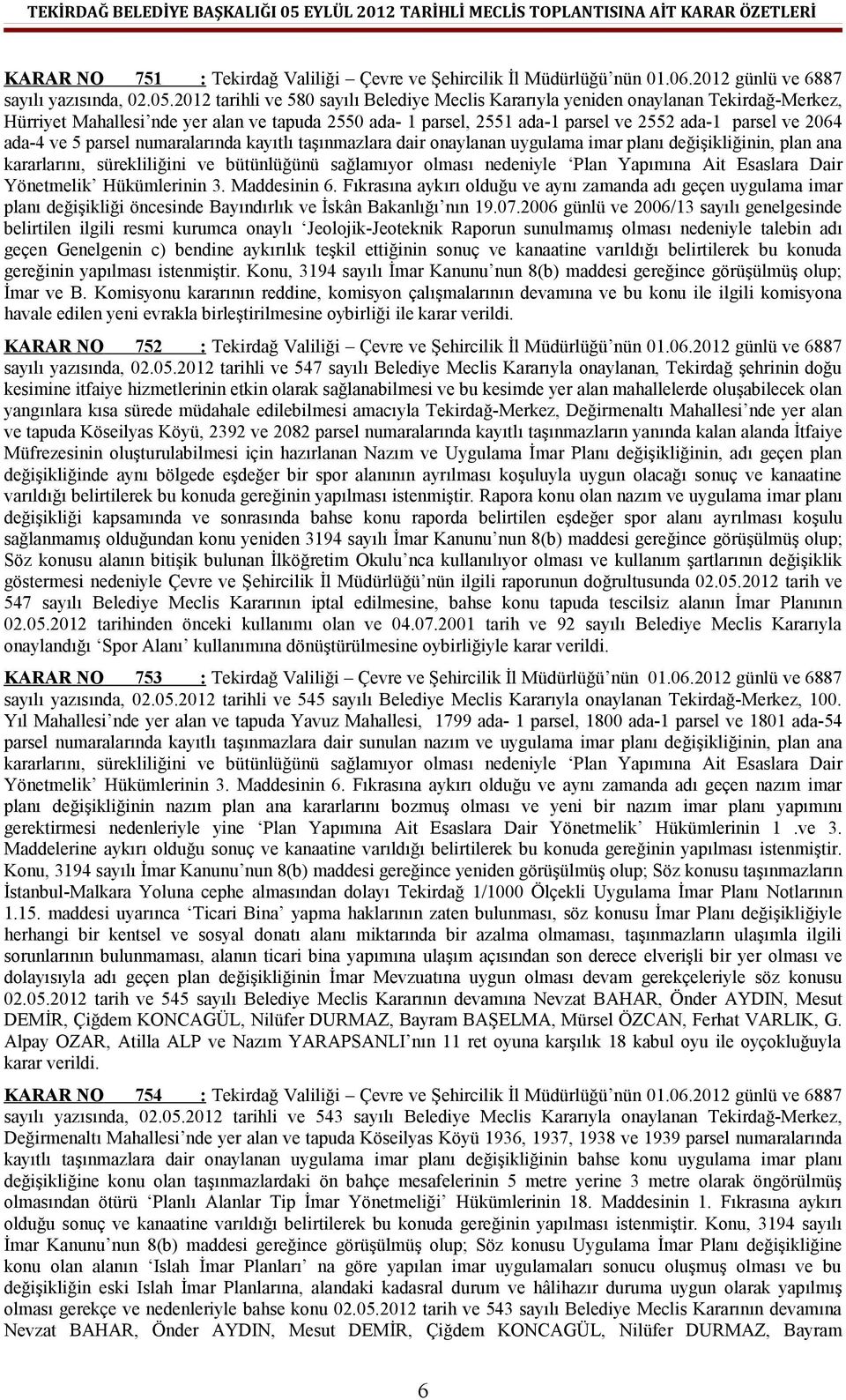 ada-4 ve 5 parsel numaralarında kayıtlı taşınmazlara dair onaylanan uygulama imar planı değişikliğinin, plan ana kararlarını, sürekliliğini ve bütünlüğünü sağlamıyor olması nedeniyle Plan Yapımına