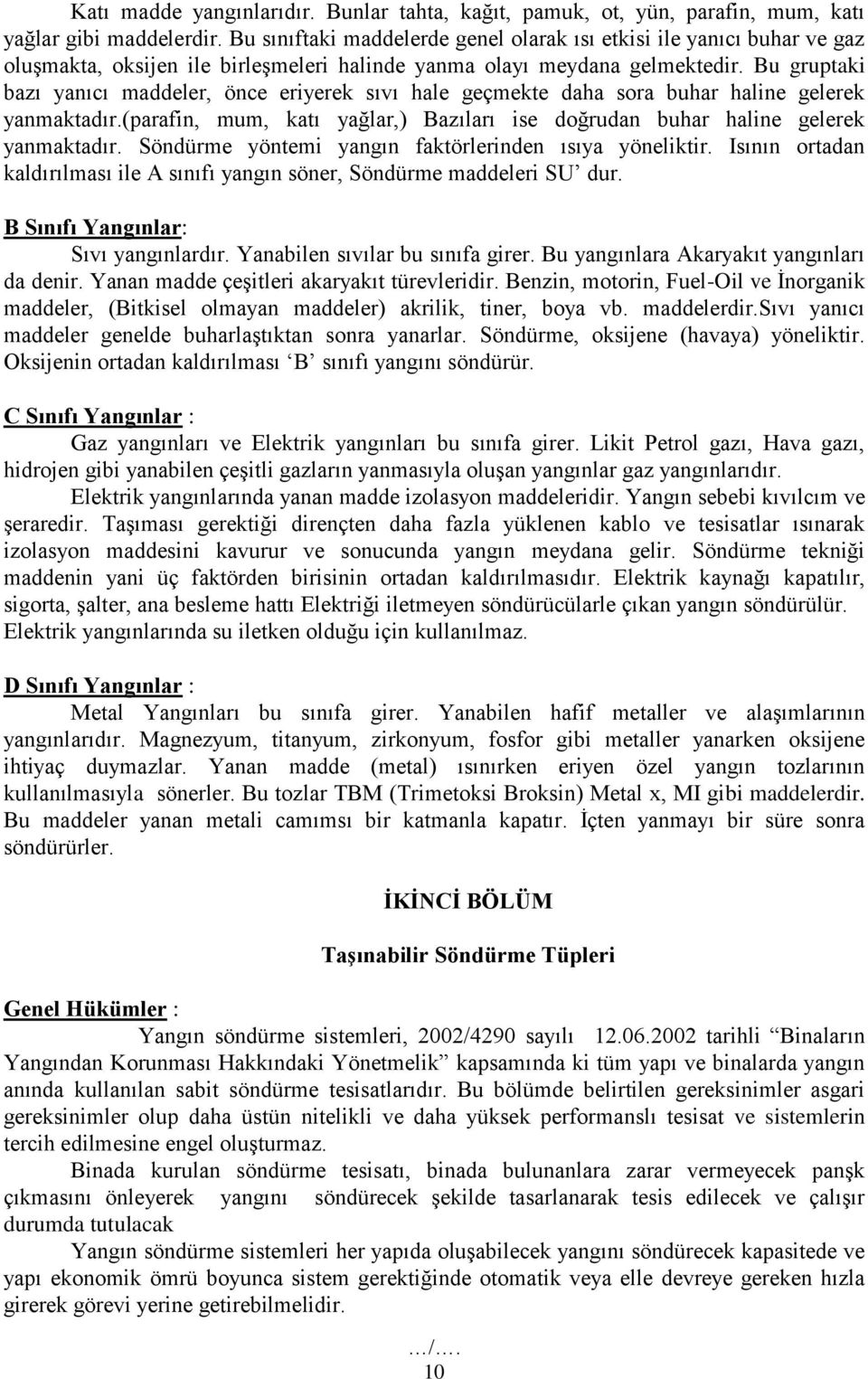 Bu gruptaki bazı yanıcı maddeler, önce eriyerek sıvı hale geçmekte daha sora buhar haline gelerek yanmaktadır.(parafin, mum, katı yağlar,) Bazıları ise doğrudan buhar haline gelerek yanmaktadır.