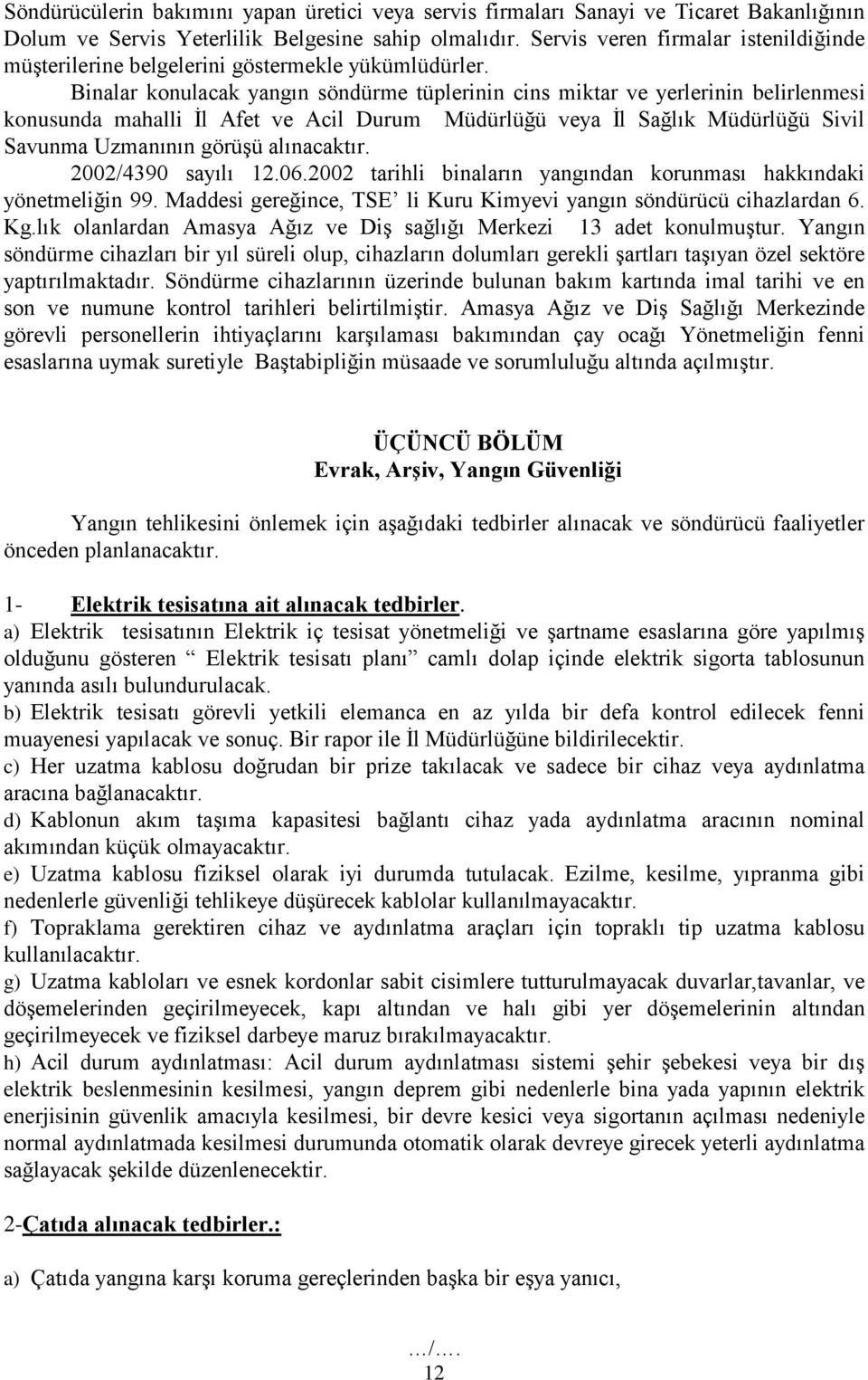 Binalar konulacak yangın söndürme tüplerinin cins miktar ve yerlerinin belirlenmesi konusunda mahalli İl Afet ve Acil Durum Müdürlüğü veya İl Sağlık Müdürlüğü Sivil Savunma Uzmanının görüşü