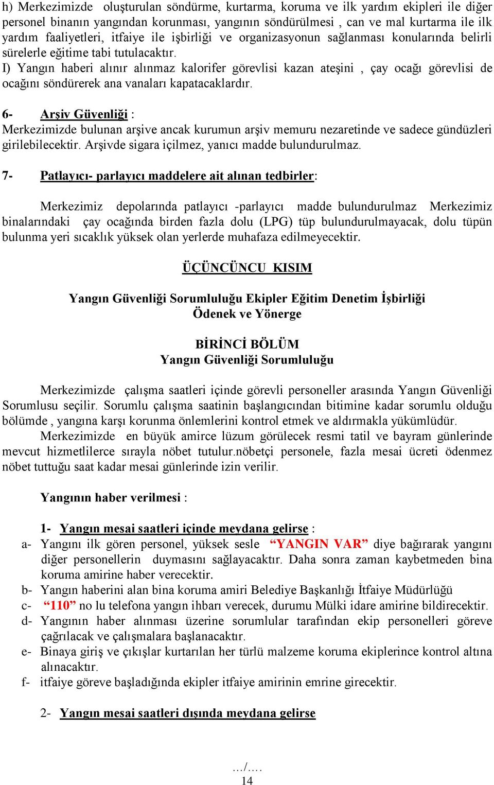 I) Yangın haberi alınır alınmaz kalorifer görevlisi kazan ateşini, çay ocağı görevlisi de ocağını söndürerek ana vanaları kapatacaklardır.