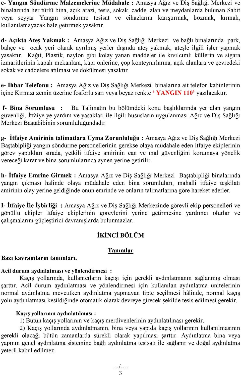 d- Açıkta AteĢ Yakmak : Amasya Ağız ve Diş Sağlığı Merkezi ve bağlı binalarında park, bahçe ve ocak yeri olarak ayrılmış yerler dışında ateş yakmak, ateşle ilgili işler yapmak yasaktır.