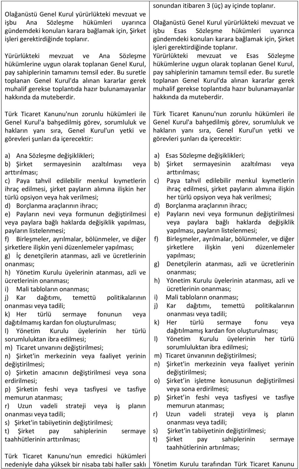 Bu suretle toplanan Genel Kurul'da alınan kararlar gerek muhalif gerekse toplantıda hazır bulunamayanlar hakkında da muteberdir.