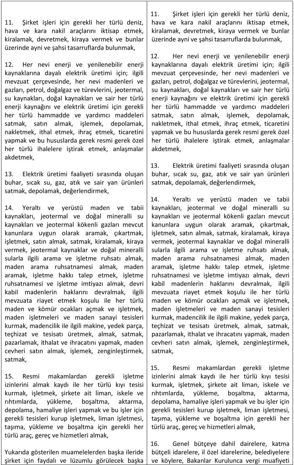 kaynakları, doğal kaynakları ve sair her türlü enerji kaynağını ve elektrik üretimi için gerekli her türlü hammadde ve yardımcı maddeleri satmak, satın almak, işlemek, depolamak, nakletmek, ithal