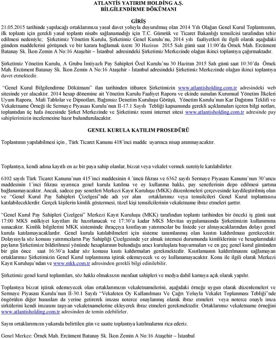 Gümrük ve Ticaret Bakanlığı temsilcisi tarafından tehir edilmesi nedeniyle; Şirketimiz Yönetim Kurulu, Şirketimiz Genel Kurulu nu, 2014 yılı faaliyetleri ile ilgili olarak aşağıdaki gündem