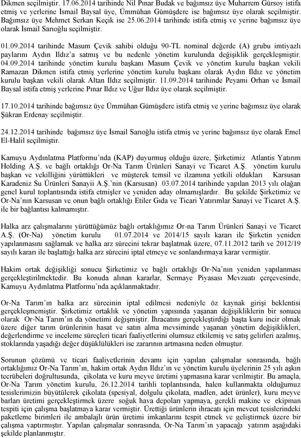 2014 tarihinde Masum Çevik sahibi olduğu 90-TL nominal değerde (A) grubu imtiyazlı paylarını Aydın Ildız a satmış ve bu nedenle yönetim kurulunda değişiklik gerçekleşmiştir. 04.09.