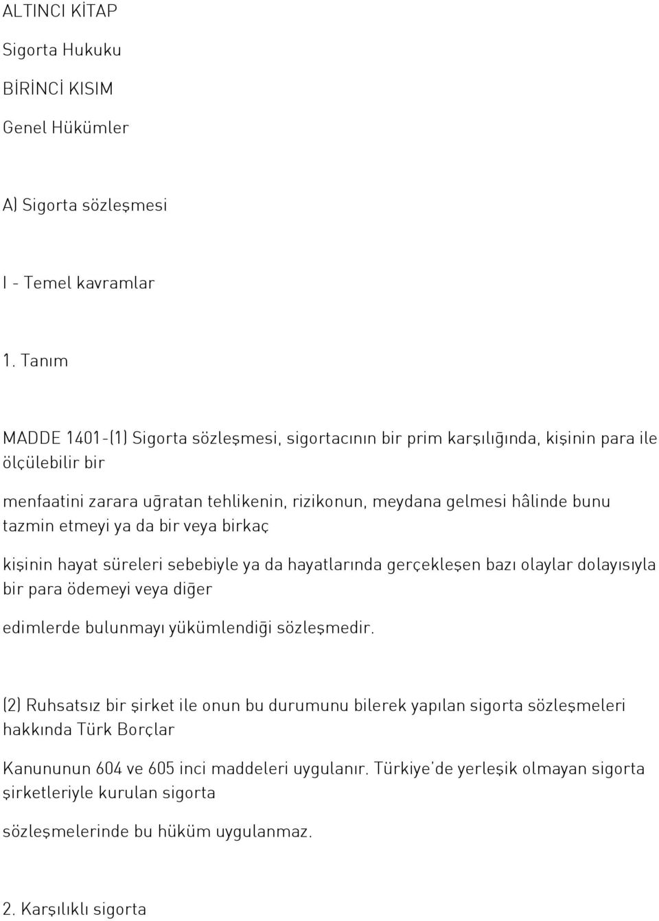 tazmin etmeyi ya da bir veya birkaç kişinin hayat süreleri sebebiyle ya da hayatlarında gerçekleşen bazı olaylar dolayısıyla bir para ödemeyi veya diğer edimlerde bulunmayı yükümlendiği