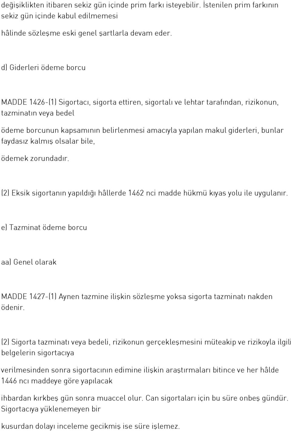 giderleri, bunlar faydasız kalmış olsalar bile, ödemek zorundadır. (2) Eksik sigortanın yapıldığı hâllerde 1462 nci madde hükmü kıyas yolu ile uygulanır.