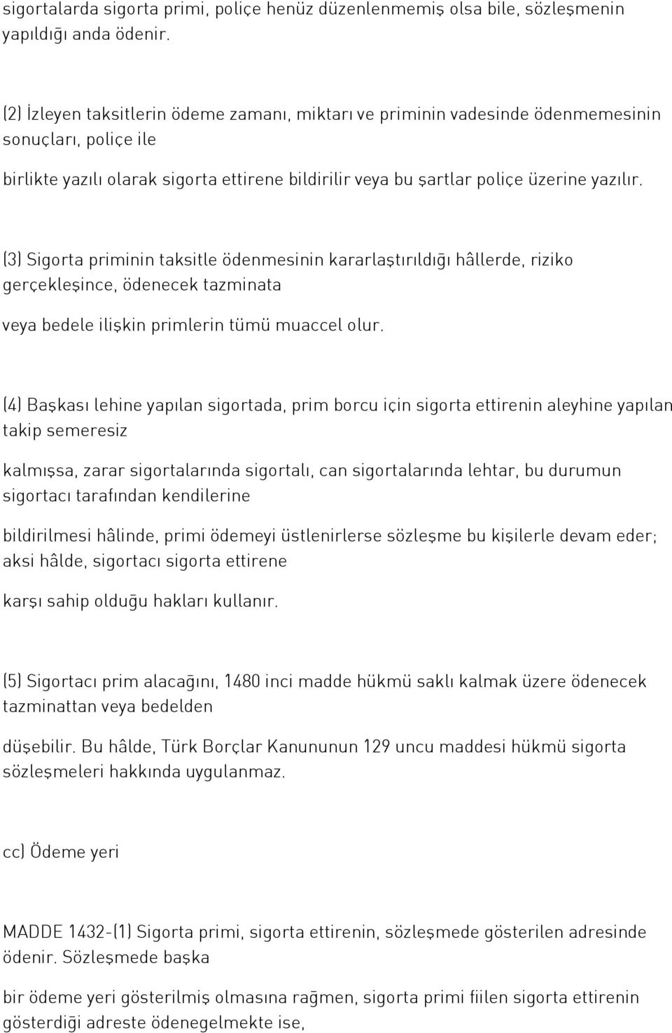 (3) Sigorta priminin taksitle ödenmesinin kararlaştırıldığı hâllerde, riziko gerçekleşince, ödenecek tazminata veya bedele ilişkin primlerin tümü muaccel olur.