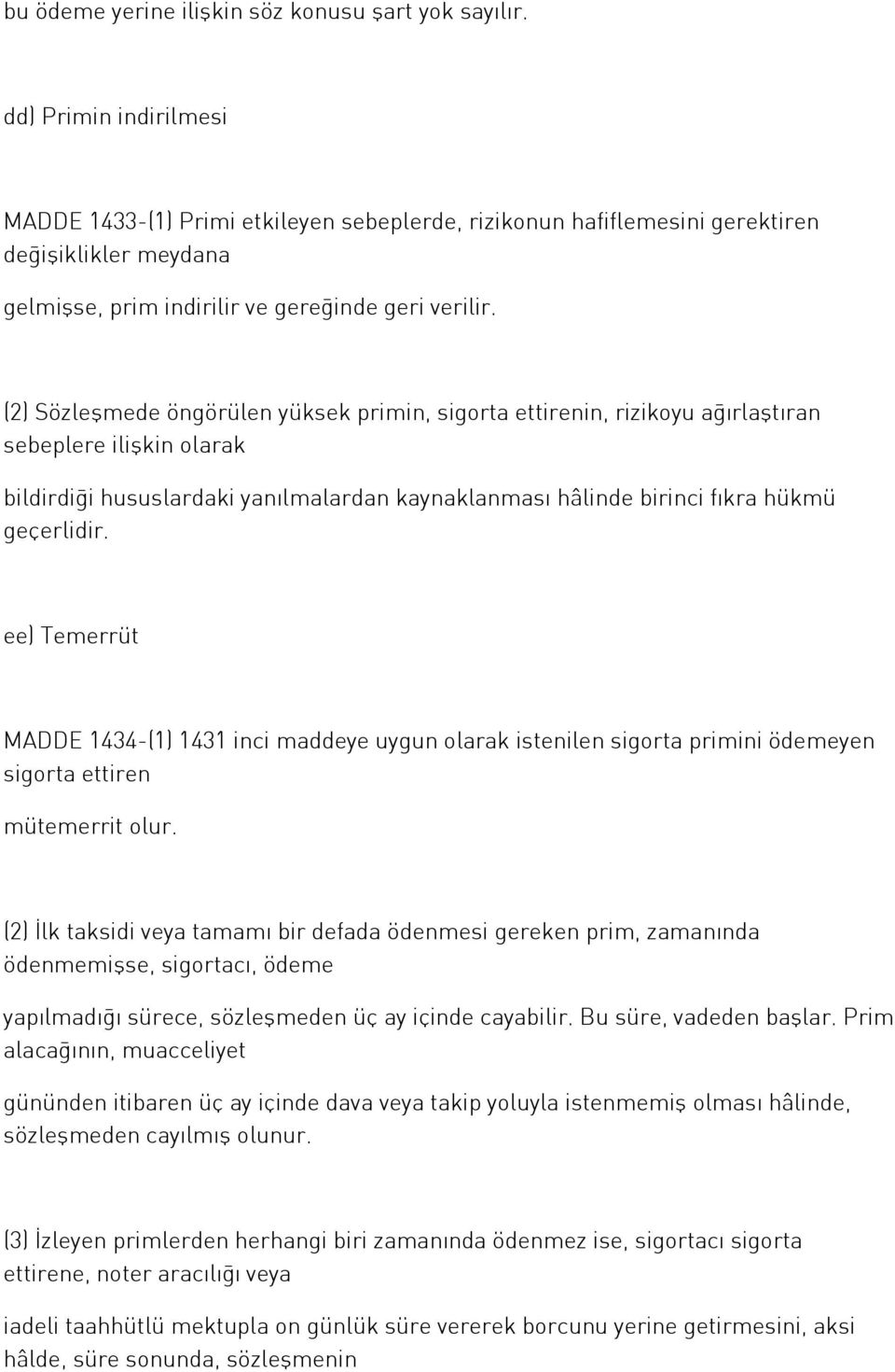 (2) Sözleşmede öngörülen yüksek primin, sigorta ettirenin, rizikoyu ağırlaştıran sebeplere ilişkin olarak bildirdiği hususlardaki yanılmalardan kaynaklanması hâlinde birinci fıkra hükmü geçerlidir.