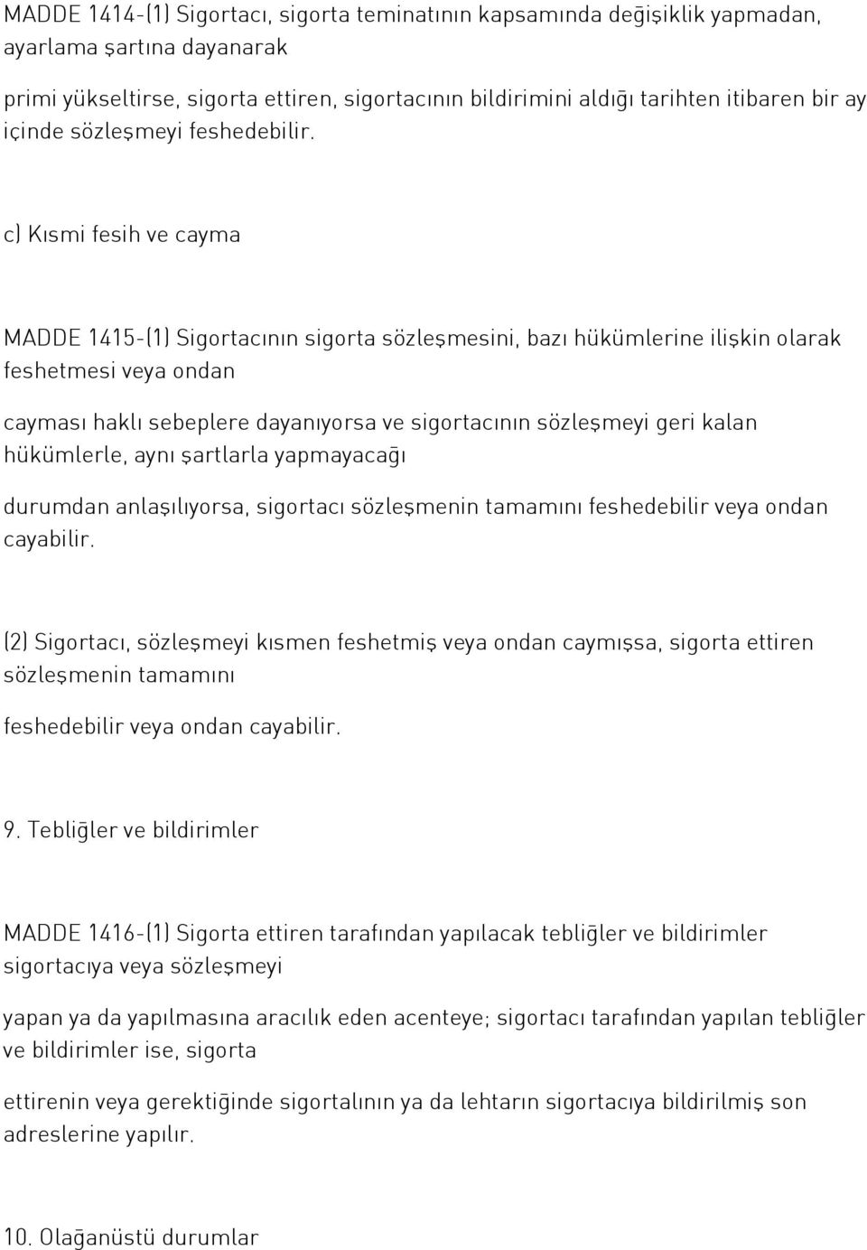 c) Kısmi fesih ve cayma MADDE 1415-(1) Sigortacının sigorta sözleşmesini, bazı hükümlerine ilişkin olarak feshetmesi veya ondan cayması haklı sebeplere dayanıyorsa ve sigortacının sözleşmeyi geri