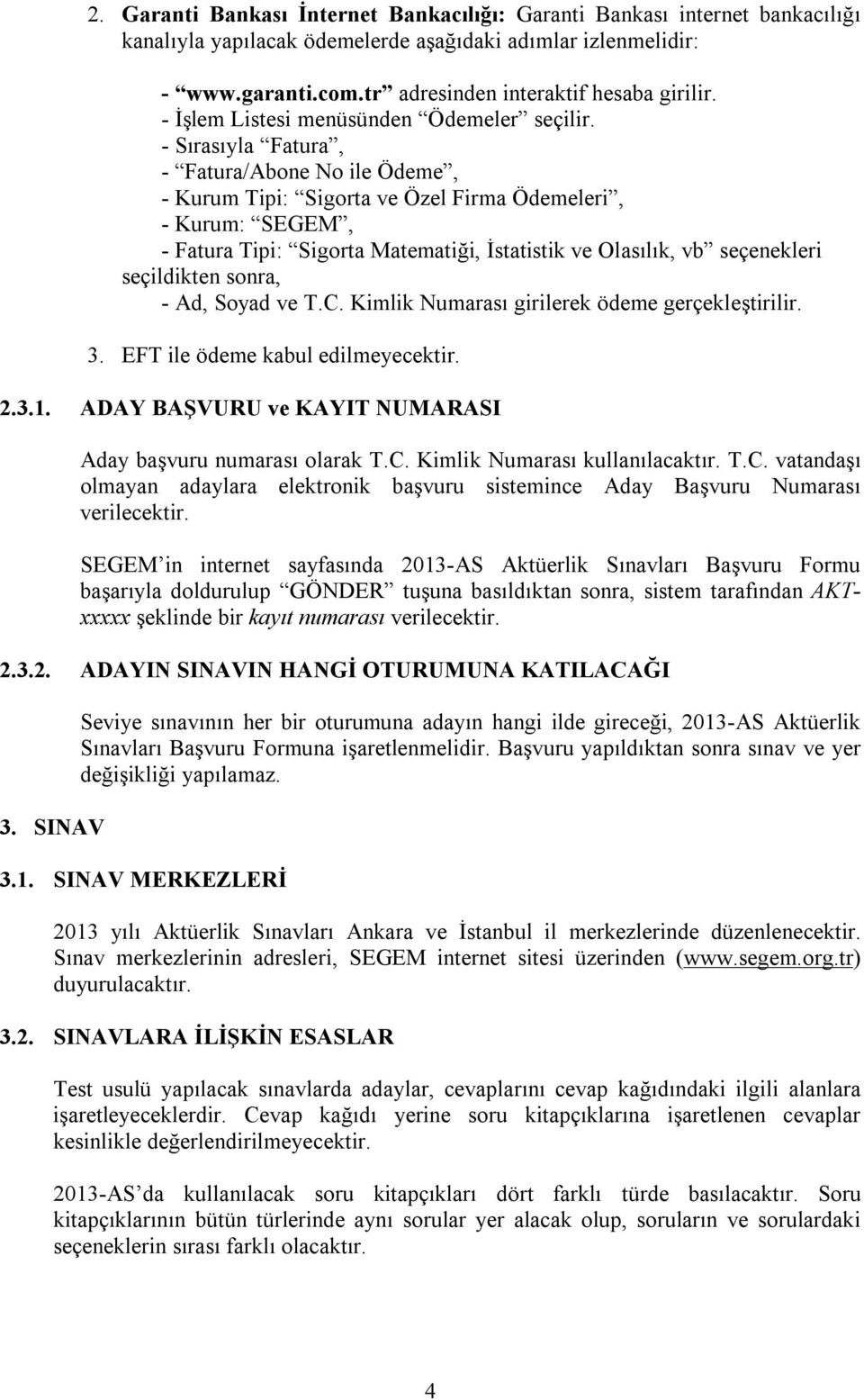 - Sırasıyla Fatura, - Fatura/Abone No ile Ödeme, - Kurum Tipi: Sigorta ve Özel Firma Ödemeleri, - Kurum: SEGEM, - Fatura Tipi: Sigorta Matematiği, İstatistik ve Olasılık, vb seçenekleri seçildikten