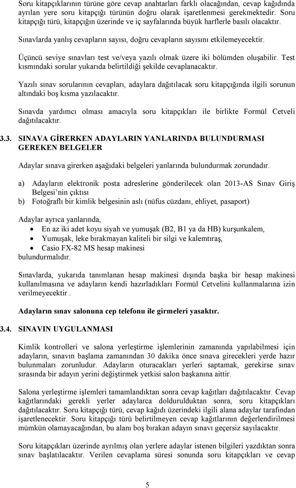 Üçüncü seviye sınavları test ve/veya yazılı olmak üzere iki bölümden oluşabilir. Test kısmındaki sorular yukarıda belirtildiği şekilde cevaplanacaktır.