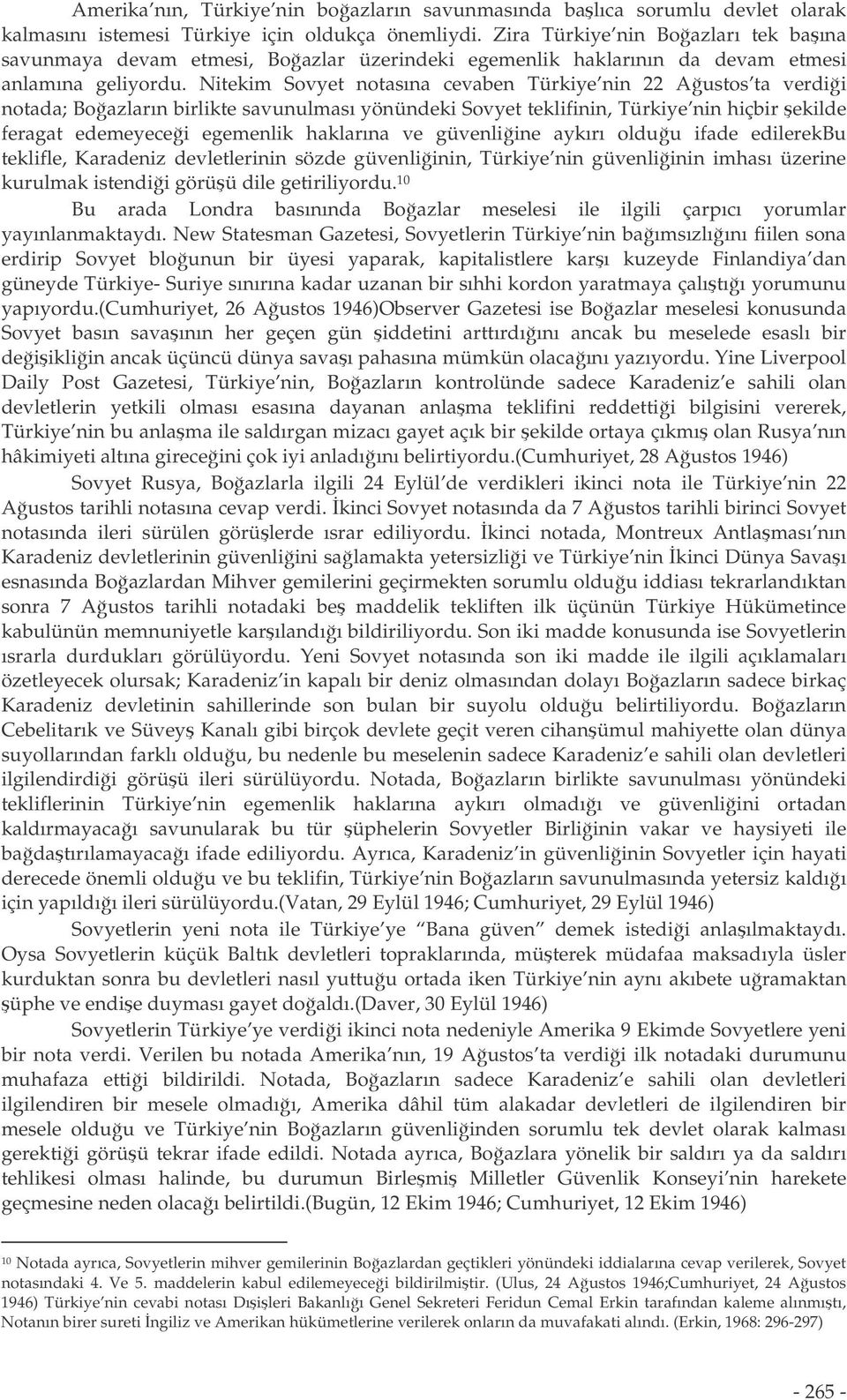 Nitekim Sovyet notasına cevaben Türkiye nin 22 Austos ta verdii notada; Boazların birlikte savunulması yönündeki Sovyet teklifinin, Türkiye nin hiçbir ekilde feragat edemeyecei egemenlik haklarına ve