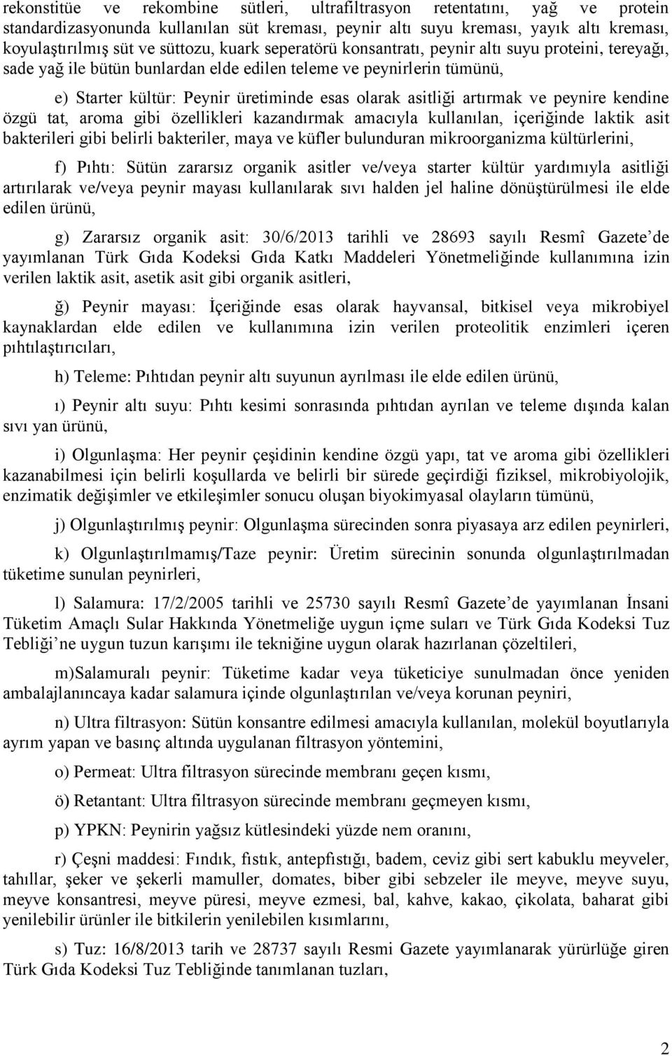 artırmak ve peynire kendine özgü tat, aroma gibi özellikleri kazandırmak amacıyla kullanılan, içeriğinde laktik asit bakterileri gibi belirli bakteriler, maya ve küfler bulunduran mikroorganizma