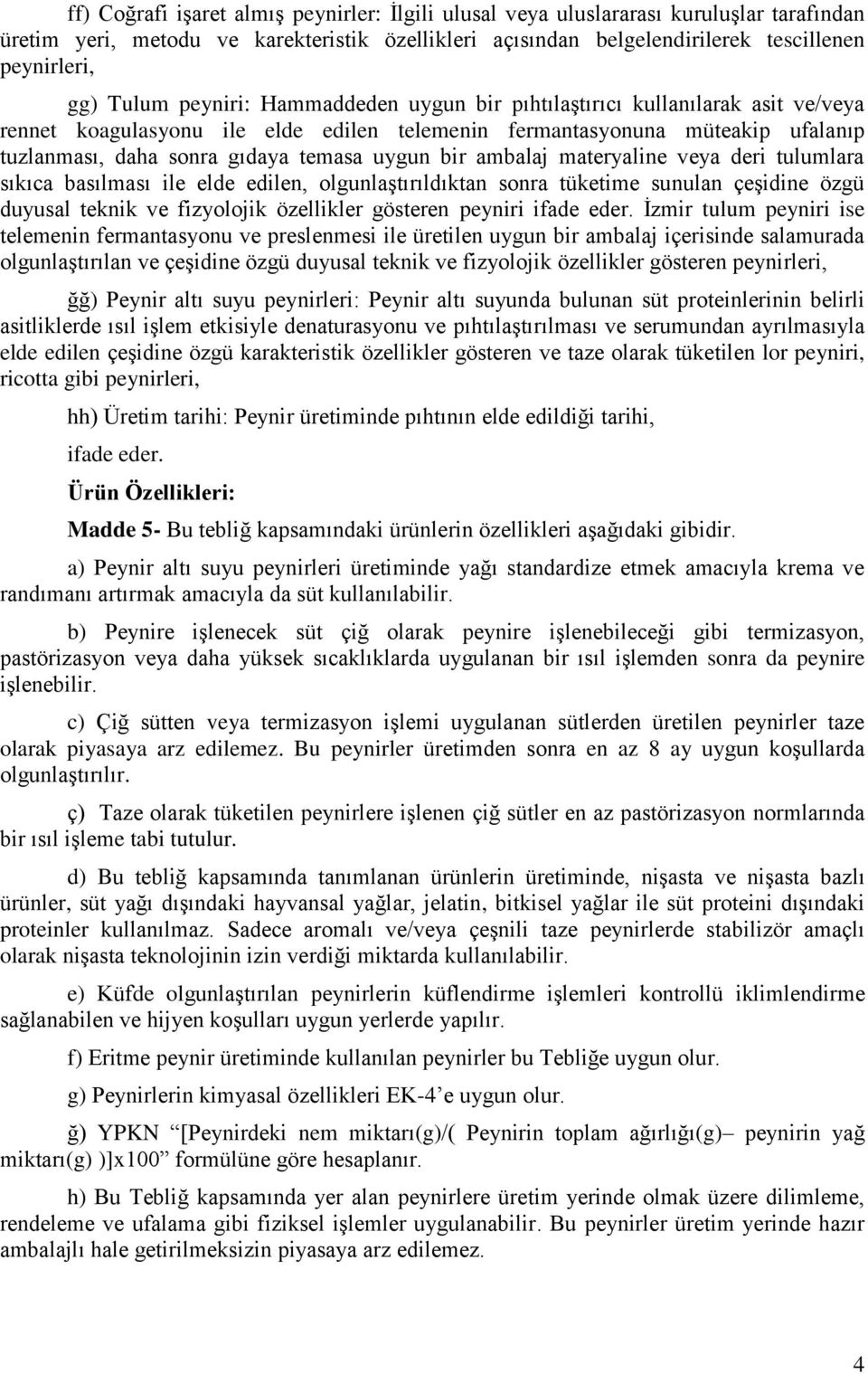 uygun bir ambalaj materyaline veya deri tulumlara sıkıca basılması ile elde edilen, olgunlaştırıldıktan sonra tüketime sunulan çeşidine özgü duyusal teknik ve fizyolojik özellikler gösteren peyniri