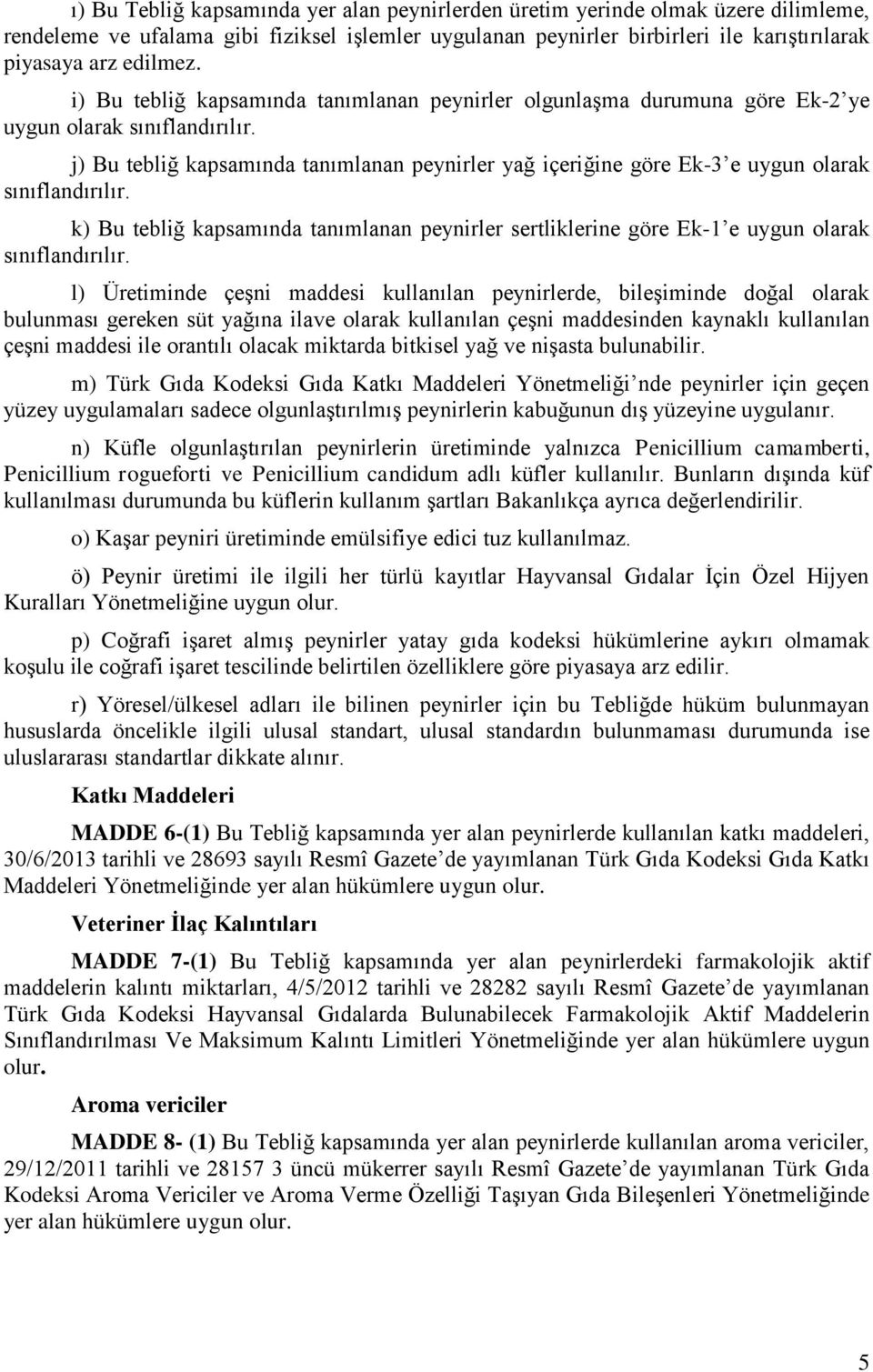 j) Bu tebliğ kapsamında tanımlanan peynirler yağ içeriğine göre Ek-3 e uygun olarak sınıflandırılır.