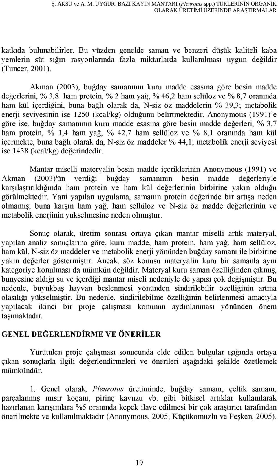 Akman (2003), buğday samanının kuru madde esasına göre besin madde değerlerini, % 3,8 ham protein, % 2 ham yağ, % 46,2 ham selüloz ve % 8,7 oranında ham kül içerdiğini, buna bağlı olarak da, N-siz öz