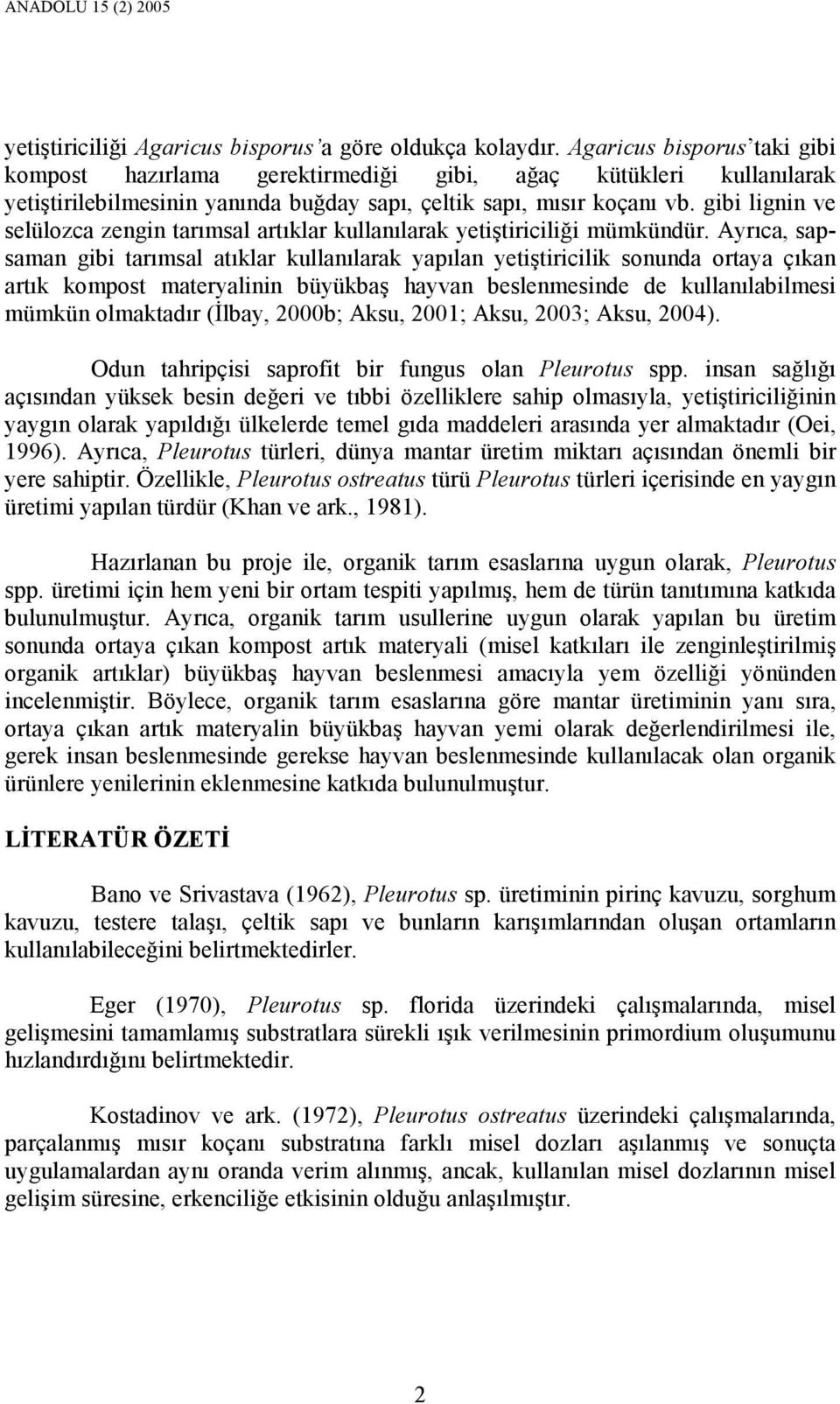 gibi lignin ve selülozca zengin tarımsal artıklar kullanılarak yetiştiriciliği mümkündür.