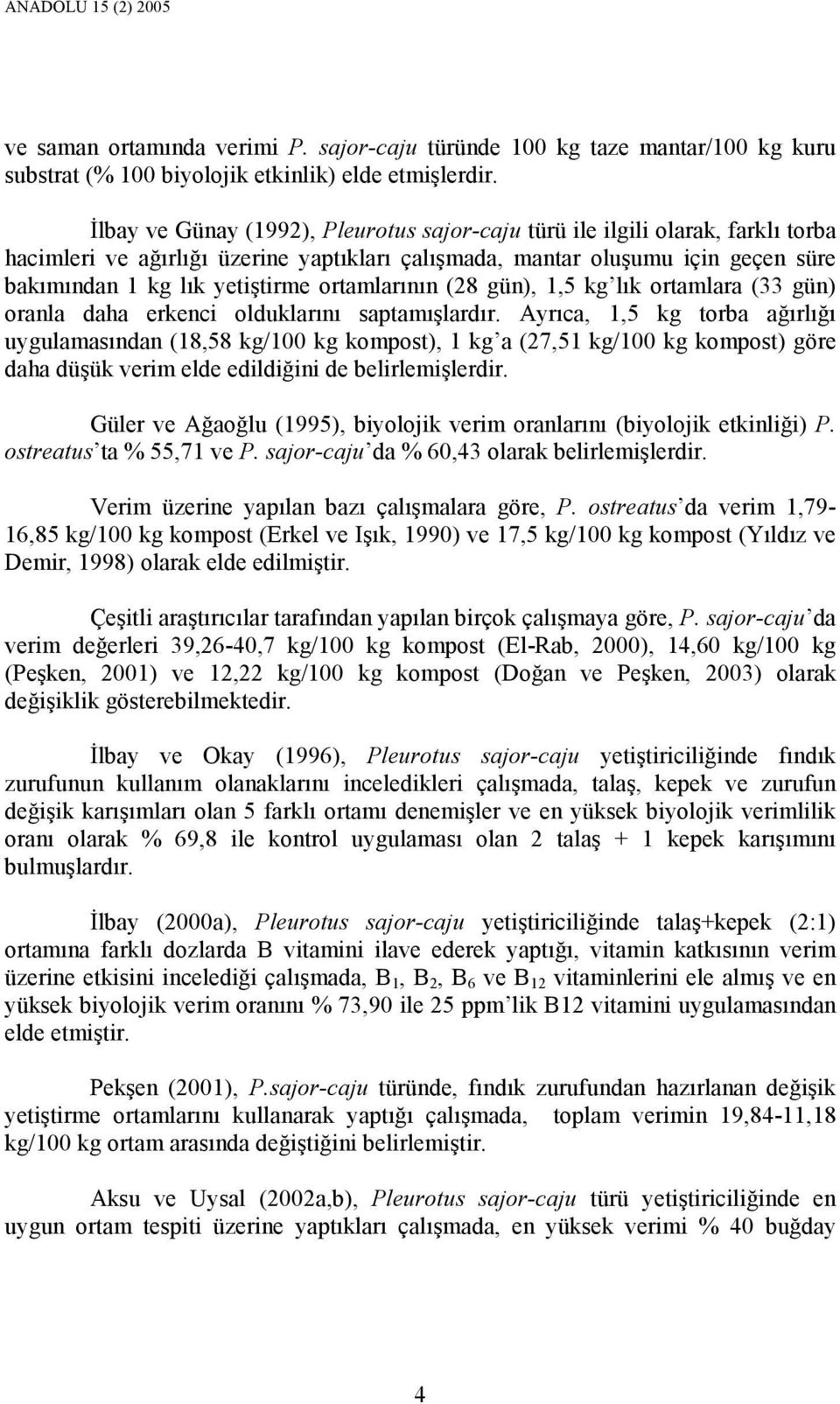 ortamlarının (28 gün), 1,5 kg lık ortamlara (33 gün) oranla daha erkenci olduklarını saptamışlardır.