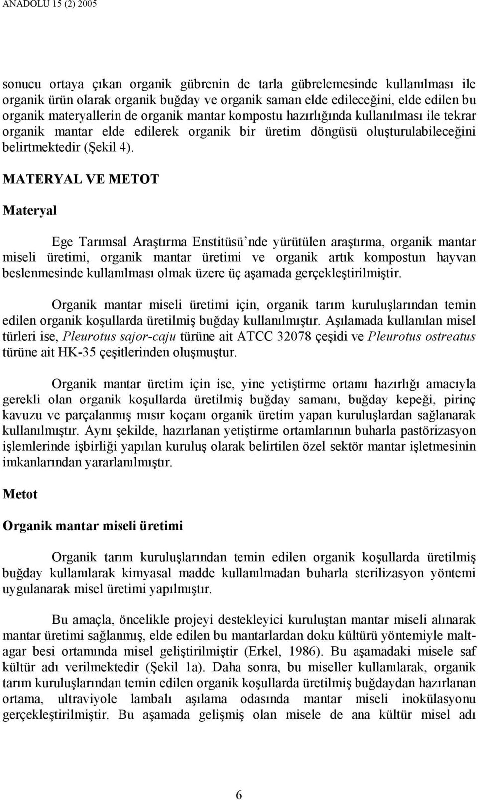 MATERYAL VE METOT Materyal Ege Tarımsal Araştırma Enstitüsü nde yürütülen araştırma, organik mantar miseli üretimi, organik mantar üretimi ve organik artık kompostun hayvan beslenmesinde kullanılması