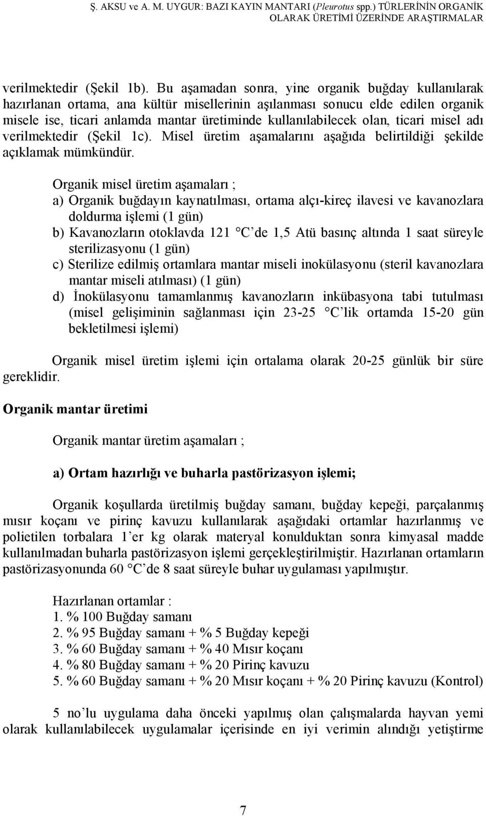 olan, ticari misel adı verilmektedir (Şekil 1c). Misel üretim aşamalarını aşağıda belirtildiği şekilde açıklamak mümkündür.