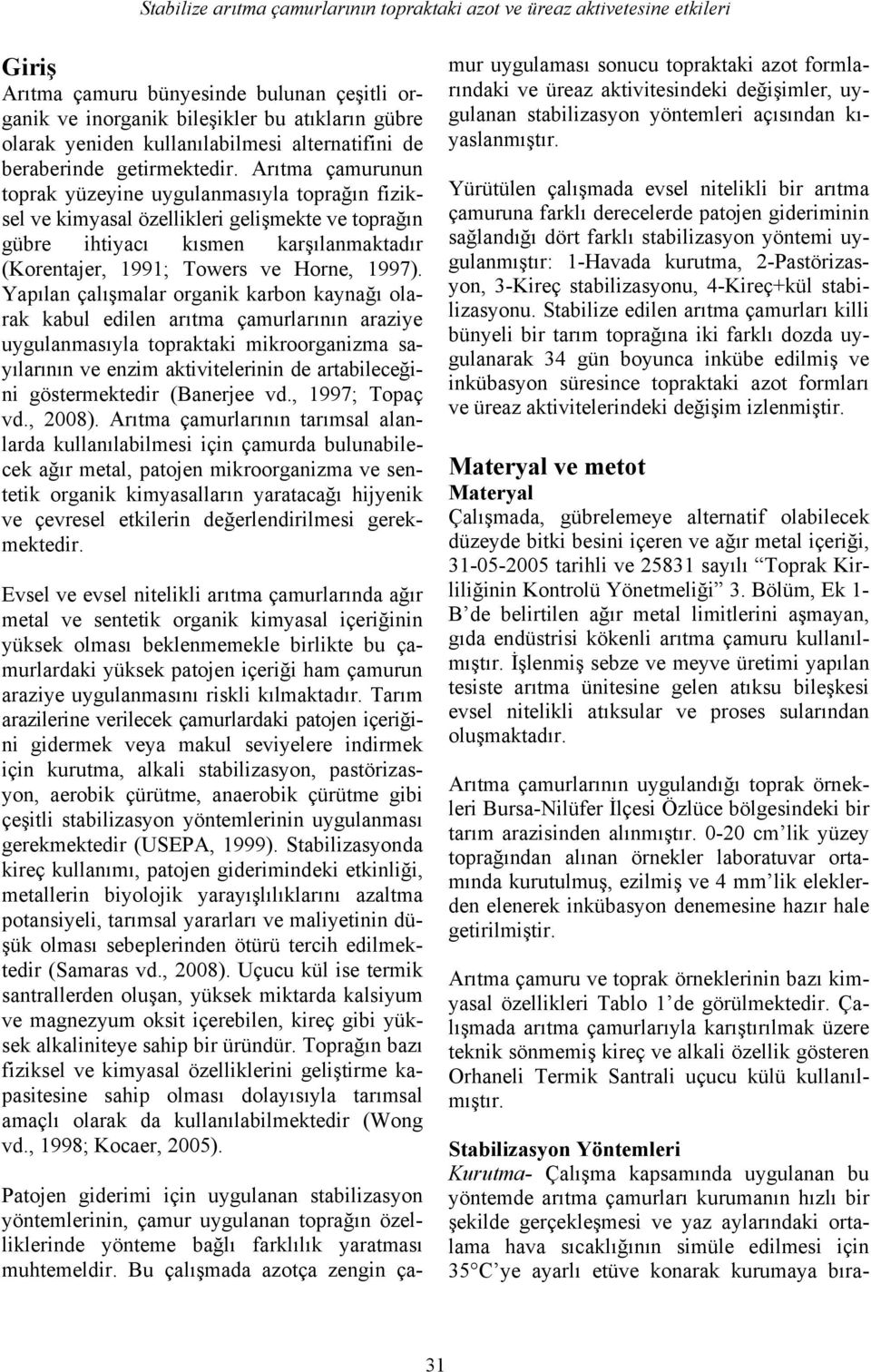 Arıtma çamurunun toprak yüzeyine uygulanmasıyla toprağın fiziksel ve kimyasal özellikleri gelişmekte ve toprağın gübre ihtiyacı kısmen karşılanmaktadır (Korentajer, 1991; Towers ve Horne, 1997).