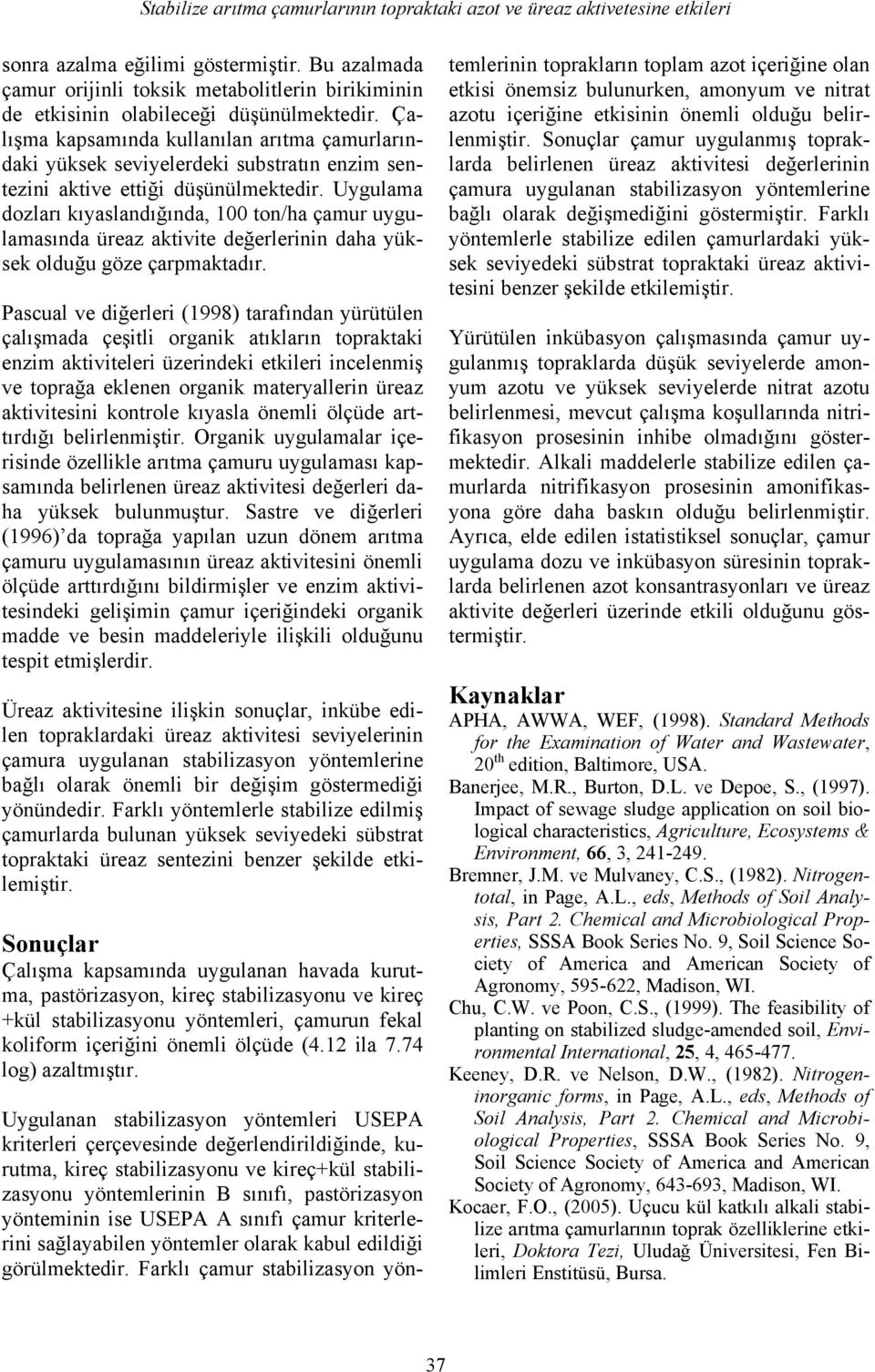 Çalışma kapsamında kullanılan arıtma çamurlarındaki yüksek seviyelerdeki substratın enzim sentezini aktive ettiği düşünülmektedir.