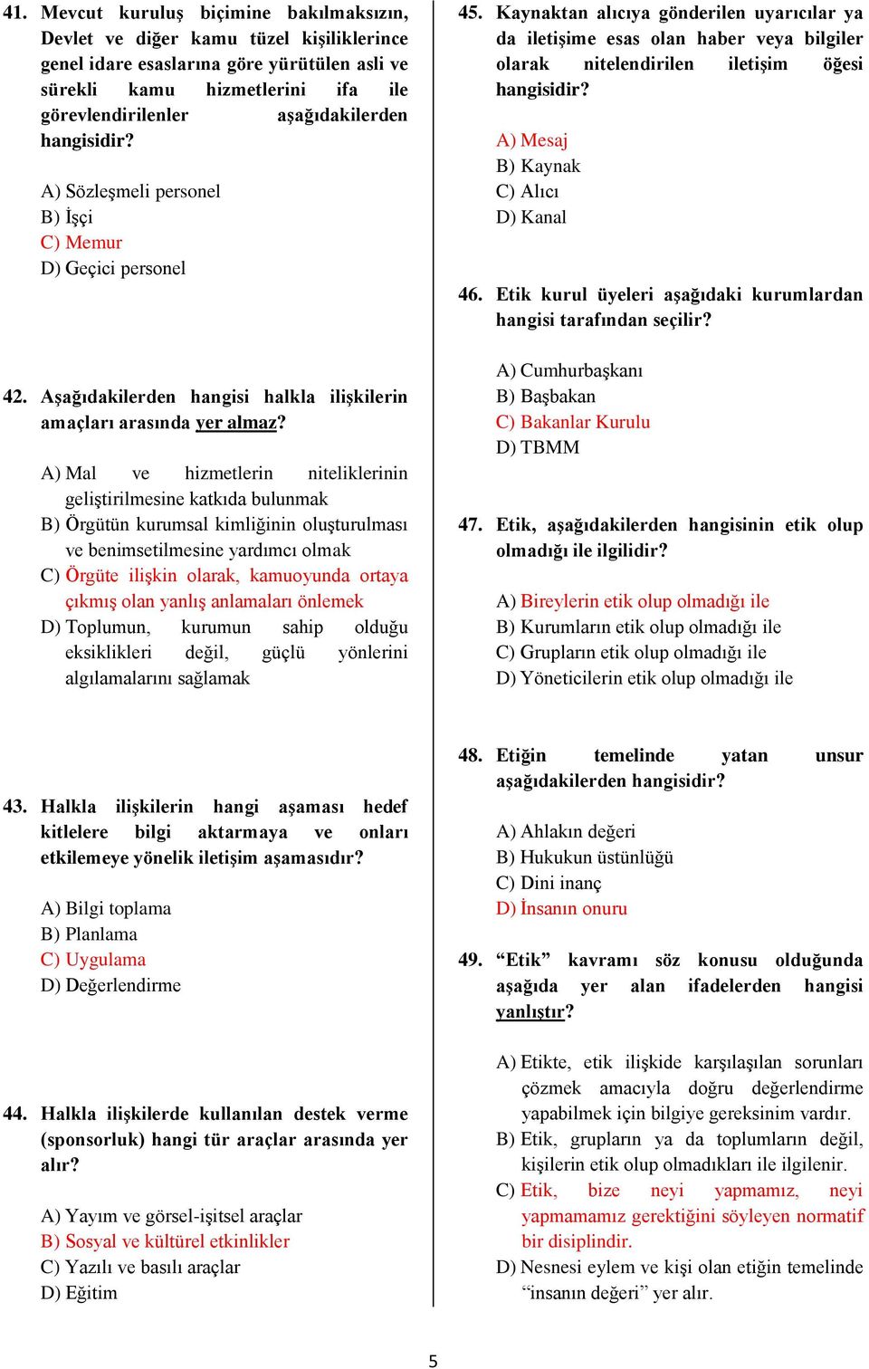 A) Mal ve hizmetlerin niteliklerinin geliģtirilmesine katkıda bulunmak B) Örgütün kurumsal kimliğinin oluģturulması ve benimsetilmesine yardımcı olmak C) Örgüte iliģkin olarak, kamuoyunda ortaya