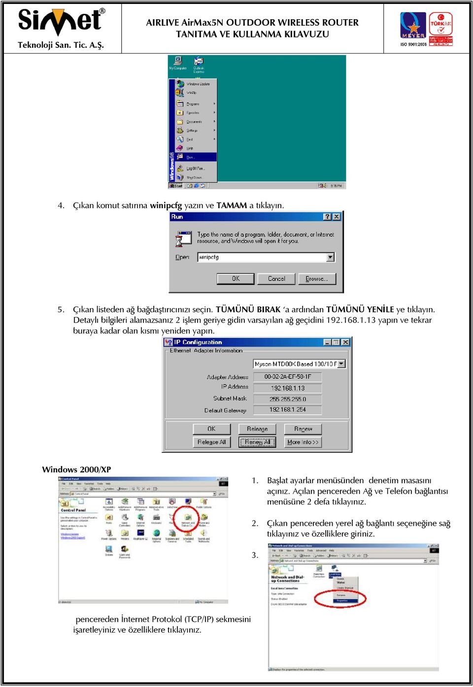 Windows 2000/XP 1. Başlat ayarlar menüsünden denetim masasını açınız. Açılan pencereden Ağ ve Telefon bağlantısı menüsüne 2 defa tıklayınız. 3.