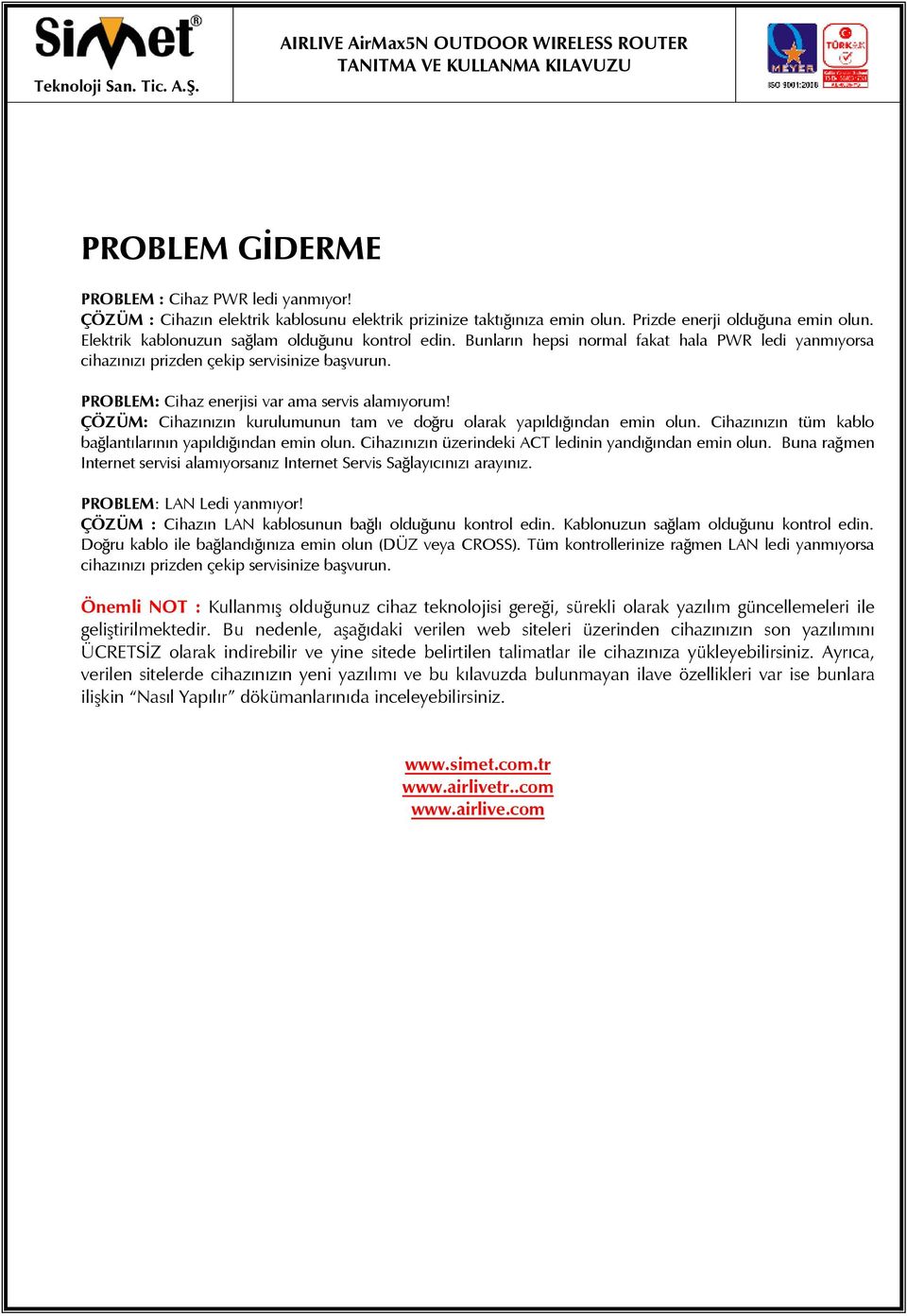 ÇÖZÜM: Cihazınızın kurulumunun tam ve doğru olarak yapıldığından emin olun. Cihazınızın tüm kablo bağlantılarının yapıldığından emin olun. Cihazınızın üzerindeki ACT ledinin yandığından emin olun.