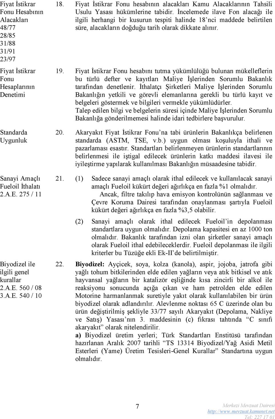 İncelemede ilave Fon alacağı ile ilgili herhangi bir kusurun tespiti halinde 18 nci maddede belirtilen süre, alacakların doğduğu tarih olarak dikkate alınır. 19.