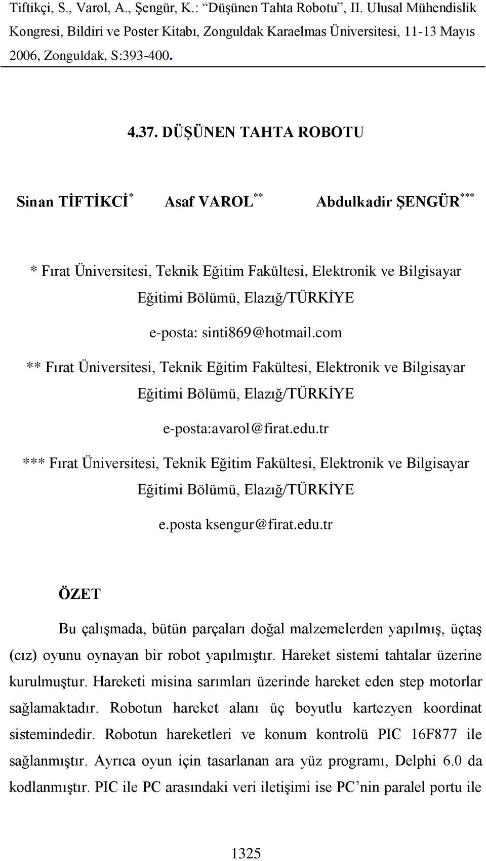 tr *** Fırat Üniversitesi, Teknik Eğitim Fakültesi, Elektronik ve Bilgisayar Eğitimi Bölümü, Elazığ/TÜRKİYE e.posta ksengur@firat.edu.